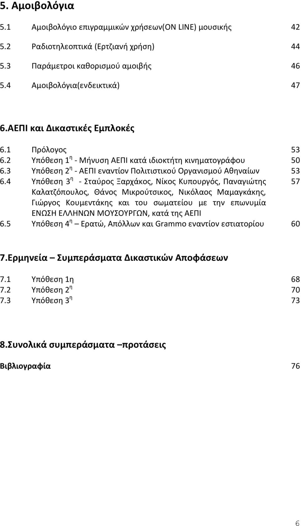 4 Υπόθεση 3 η - Σταύρος Ξαρχάκος, Νίκος Κυπουργός, Παναγιώτης 57 Καλατζόπουλος, Θάνος Μικρούτσικος, Νικόλαος Μαμαγκάκης, Γιώργος Κουμεντάκης και του σωματείου με την επωνυμία ΕΝΩΣΗ ΕΛΛΗΝΩΝ