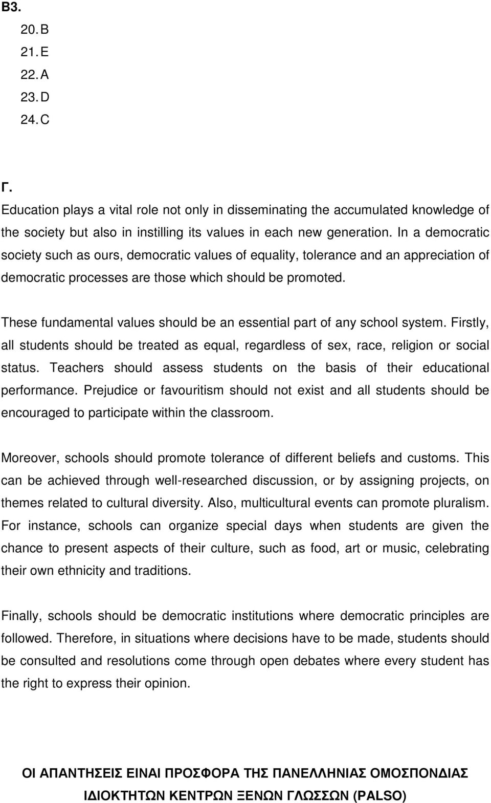 These fundamental values should be an essential part of any school system. Firstly, all students should be treated as equal, regardless of sex, race, religion or social status.