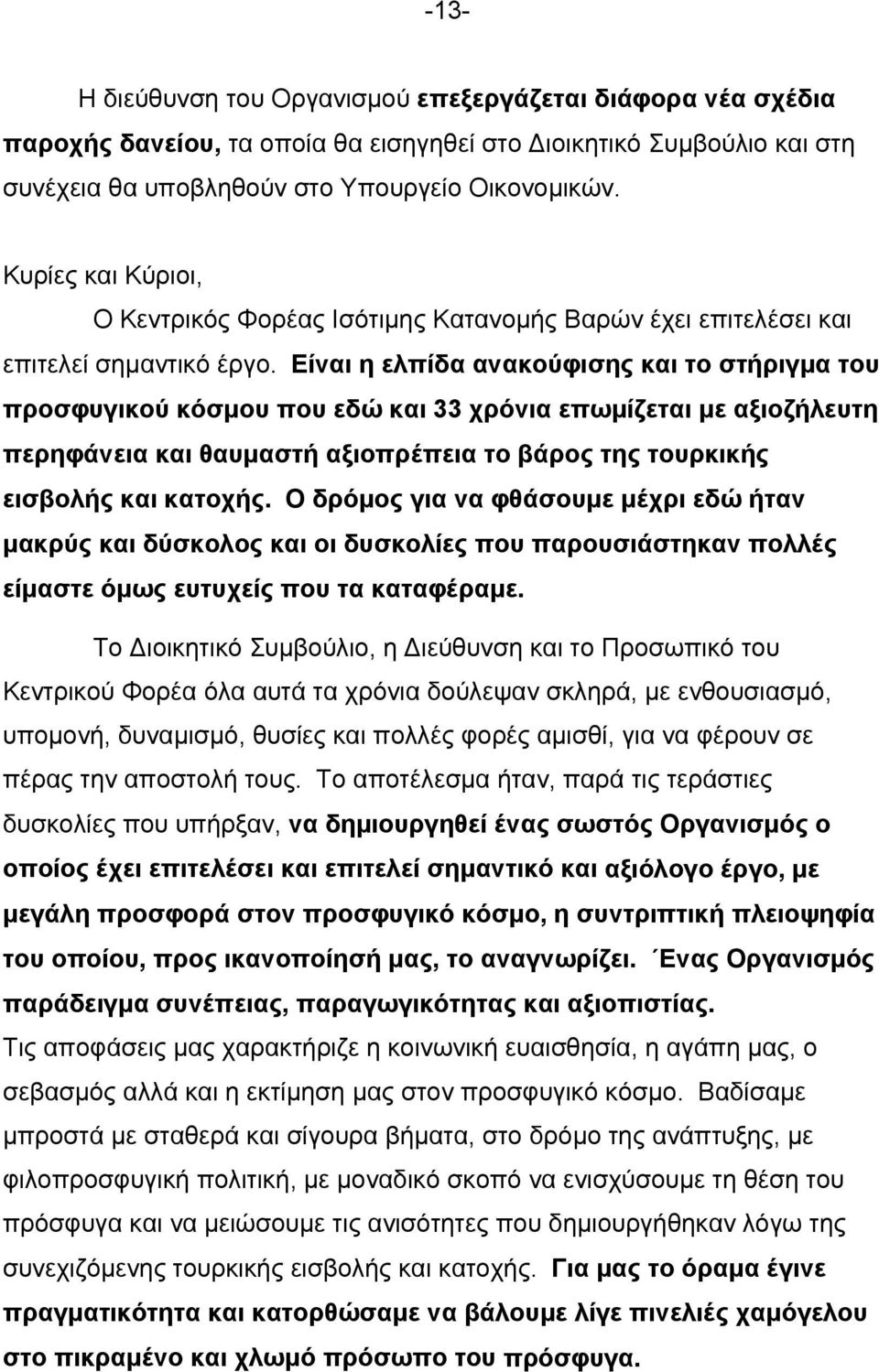 Είναι η ελπίδα ανακούφισης και το στήριγμα του προσφυγικού κόσμου που εδώ και 33 χρόνια επωμίζεται με αξιοζήλευτη περηφάνεια και θαυμαστή αξιοπρέπεια το βάρος της τουρκικής εισβολής και κατοχής.