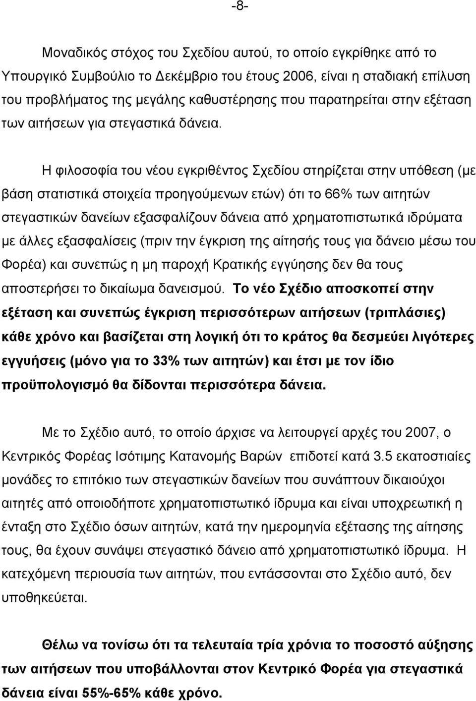 Η φιλοσοφία του νέου εγκριθέντος Σχεδίου στηρίζεται στην υπόθεση (με βάση στατιστικά στοιχεία προηγούμενων ετών) ότι το 66% των αιτητών στεγαστικών δανείων εξασφαλίζουν δάνεια από χρηματοπιστωτικά