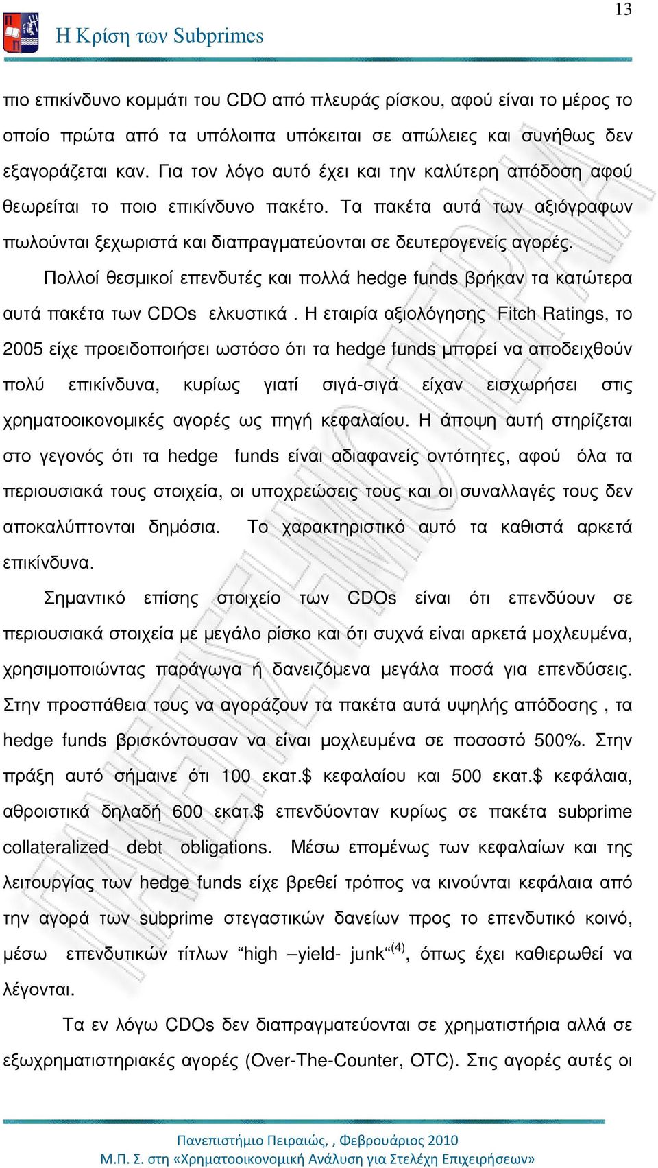 Πολλοί θεσµικοί επενδυτές και πολλά hedge funds βρήκαν τα κατώτερα αυτά πακέτα των CDOs ελκυστικά.