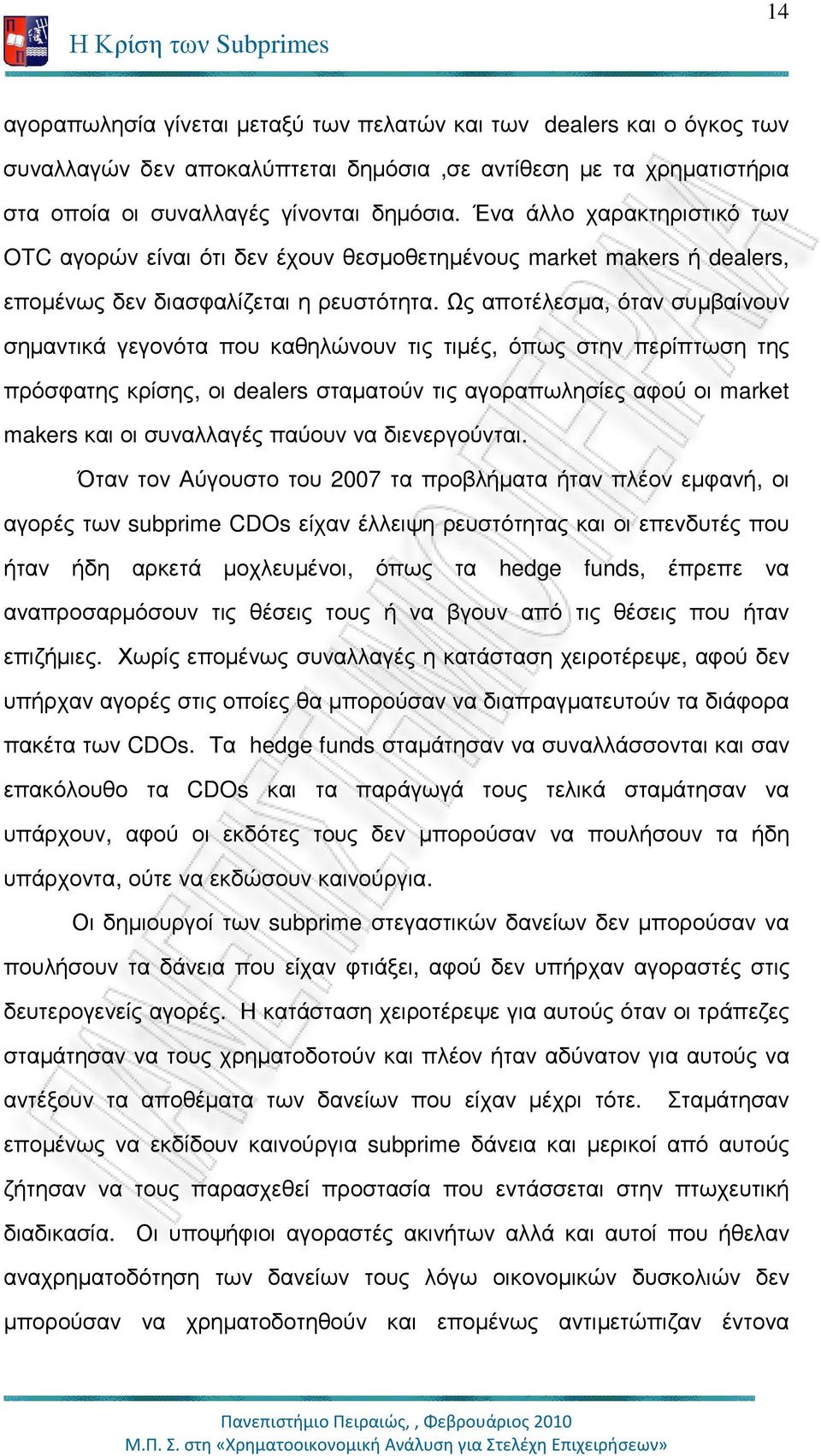 Ως αποτέλεσµα, όταν συµβαίνουν σηµαντικά γεγονότα που καθηλώνουν τις τιµές, όπως στην περίπτωση της πρόσφατης κρίσης, οι dealers σταµατούν τις αγοραπωλησίες αφού οι market makers και οι συναλλαγές