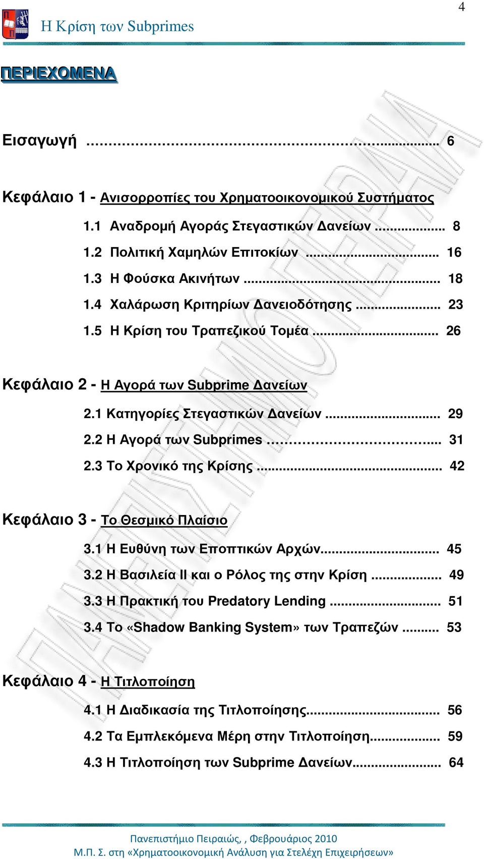 3 Το Χρονικό της Κρίσης... 42 Κεφάλαιο 3 - Το Θεσµικό Πλαίσιο 3.1 Η Ευθύνη των Εποπτικών Αρχών... 45 3.2 Η Βασιλεία ΙΙ και ο Ρόλος της στην Κρίση... 49 3.3 Η Πρακτική του Predatory Lending... 51 3.