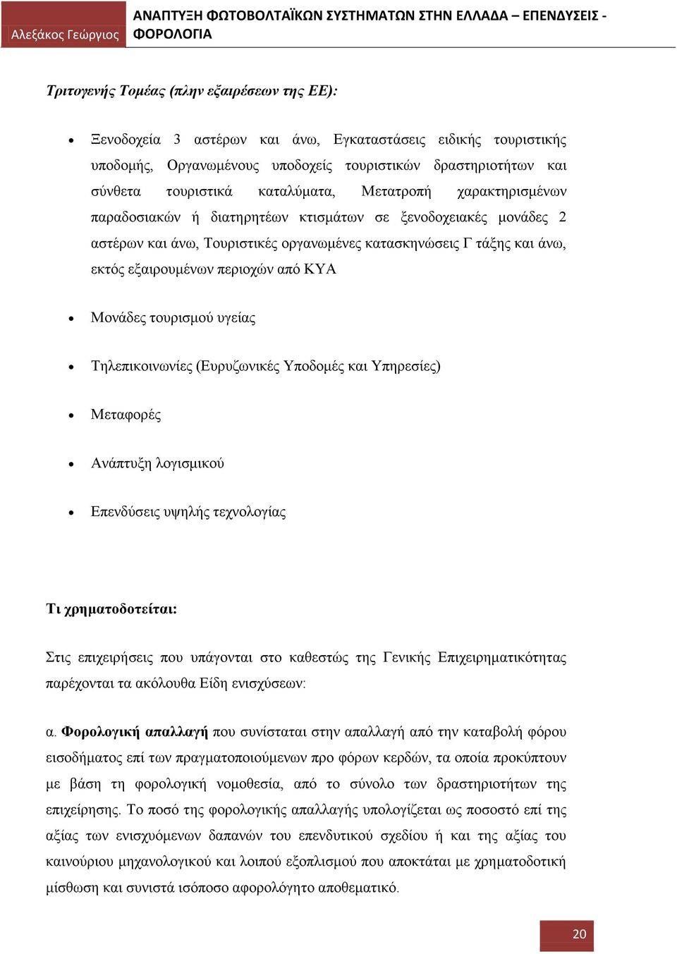 περιοχών από ΚΥΑ Μονάδες τουρισμού υγείας Τηλεπικοινωνίες (Ευρυζωνικές Υποδομές και Υπηρεσίες) Μεταφορές Ανάπτυξη λογισμικού Επενδύσεις υψηλής τεχνολογίας Τι χρηματοδοτείται: Στις επιχειρήσεις που