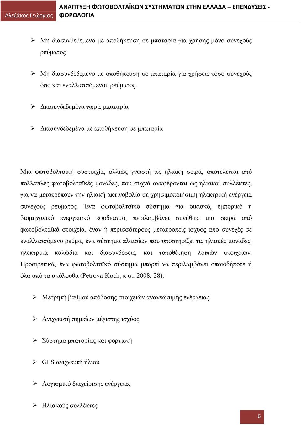 αναφέρονται ως ηλιακοί συλλέκτες, για να μετατρέπουν την ηλιακή ακτινοβολία σε χρησιμοποιήσιμη ηλεκτρική ενέργεια συνεχούς ρεύματος.