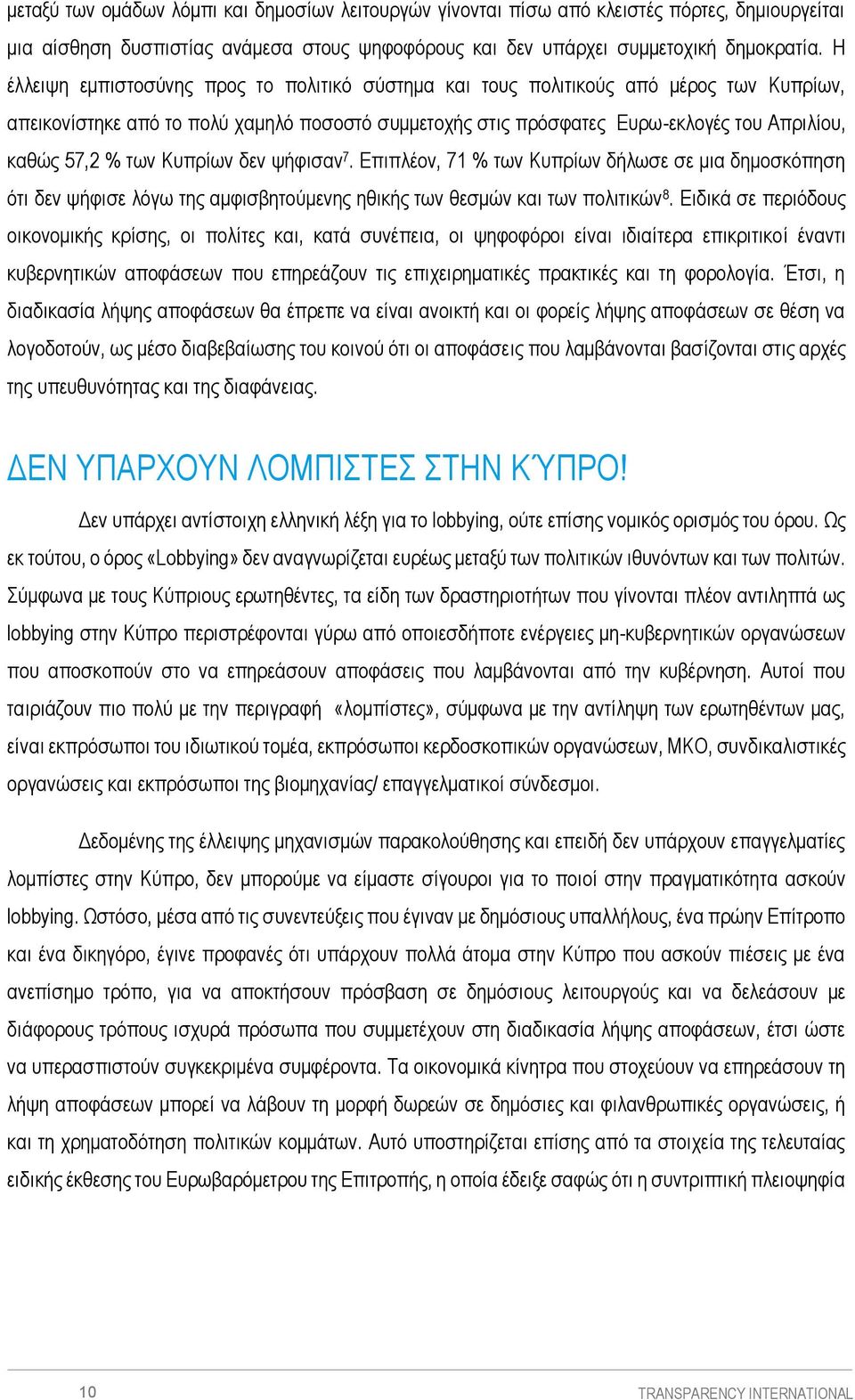 των Κυπρίων δεν ψήφισαν 7. Επιπλέον, 71 % των Κυπρίων δήλωσε σε μια δημοσκόπηση ότι δεν ψήφισε λόγω της αμφισβητούμενης ηθικής των θεσμών και των πολιτικών 8.