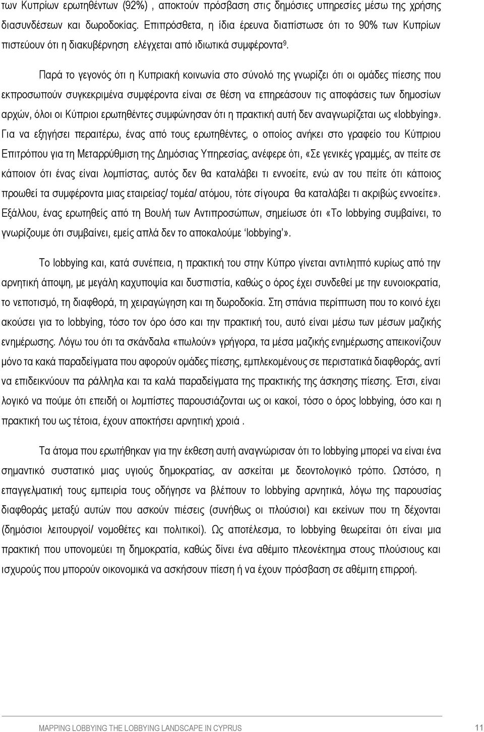 Παρά το γεγονός ότι η Κυπριακή κοινωνία στο σύνολό της γνωρίζει ότι οι ομάδες πίεσης που εκπροσωπούν συγκεκριμένα συμφέροντα είναι σε θέση να επηρεάσουν τις αποφάσεις των δημοσίων αρχών, όλοι οι