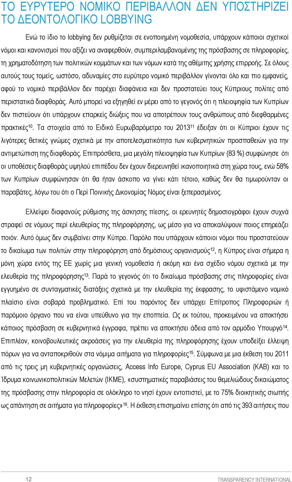 Σε όλους αυτούς τους τομείς, ωστόσο, αδυναμίες στο ευρύτερο νομικό περιβάλλον γίνονται όλο και πιο εμφανείς, αφού το νομικό περιβάλλον δεν παρέχει διαφάνεια και δεν προστατεύει τους Κύπριους πολίτες