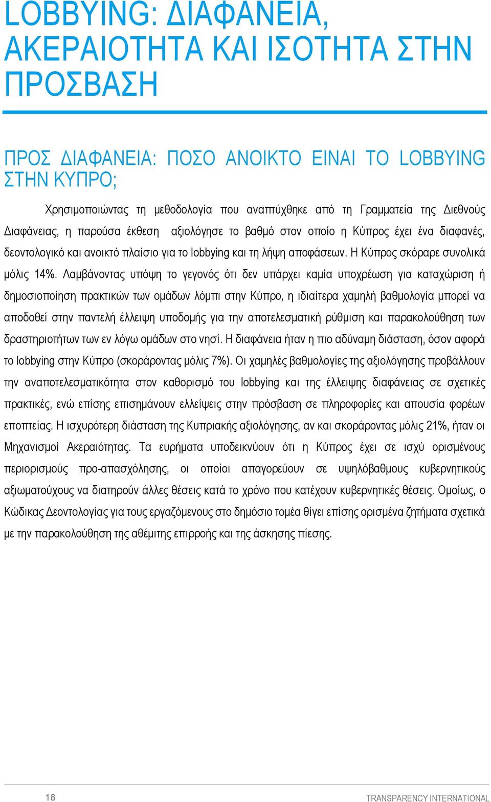 Λαμβάνοντας υπόψη το γεγονός ότι δεν υπάρχει καμία υποχρέωση για καταχώριση ή δημοσιοποίηση πρακτικών των ομάδων λόμπι στην Κύπρο, η ιδιαίτερα χαμηλή βαθμολογία μπορεί να αποδοθεί στην παντελή