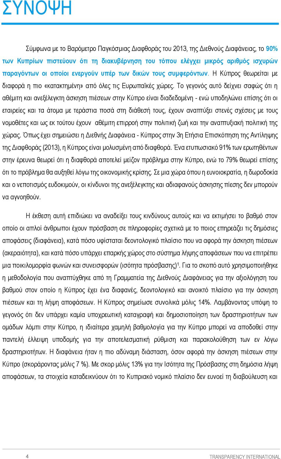 Το γεγονός αυτό δείχνει σαφώς ότι η αθέμιτη και ανεξέλεγκτη άσκηση πιέσεων στην Κύπρο είναι διαδεδομένη - ενώ υποδηλώνει επίσης ότι οι εταιρείες και τα άτομα με τεράστια ποσά στη διάθεσή τους, έχουν