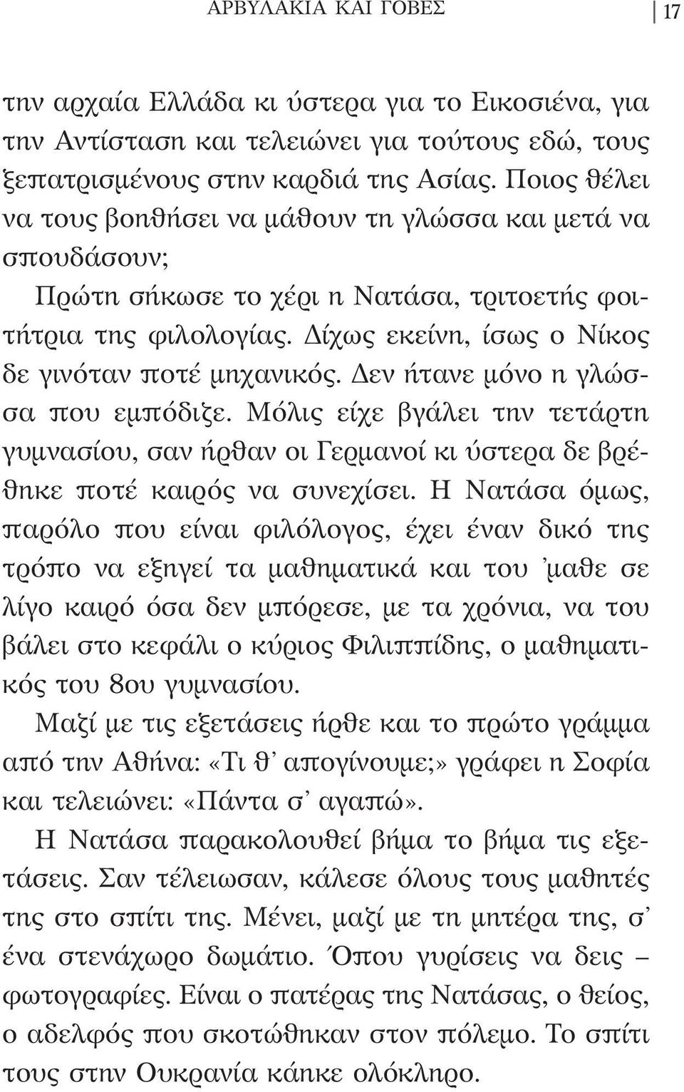 Δεν ήτανε μόνο η γλώσσα που εμπόδιζε. Μόλις είχε βγάλει την τετάρτη γυμνασίου, σαν ήρθαν οι Γερμανοί κι ύστερα δε βρέθηκε ποτέ καιρός να συνεχίσει.