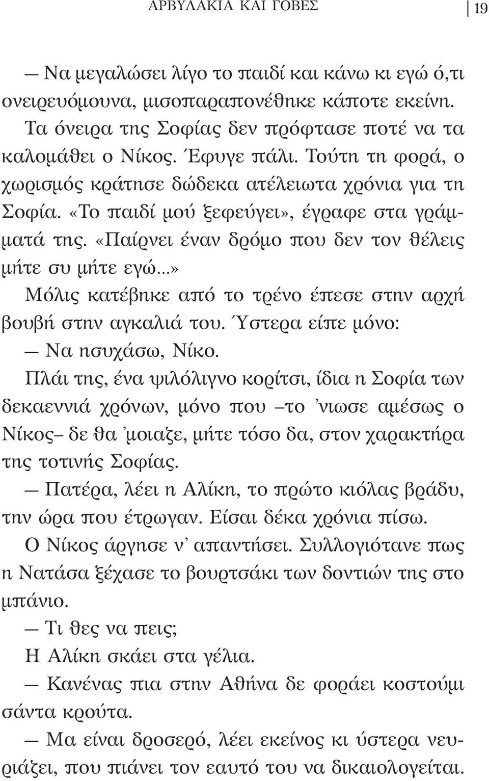 «Παίρνει έναν δρόμο που δεν τον θέλεις μήτε συ μήτε εγώ» Μόλις κατέβηκε από το τρένο έπεσε στην αρχή βουβή στην αγκαλιά του. Ύστερα είπε μόνο: Να ησυχάσω, Νίκο.