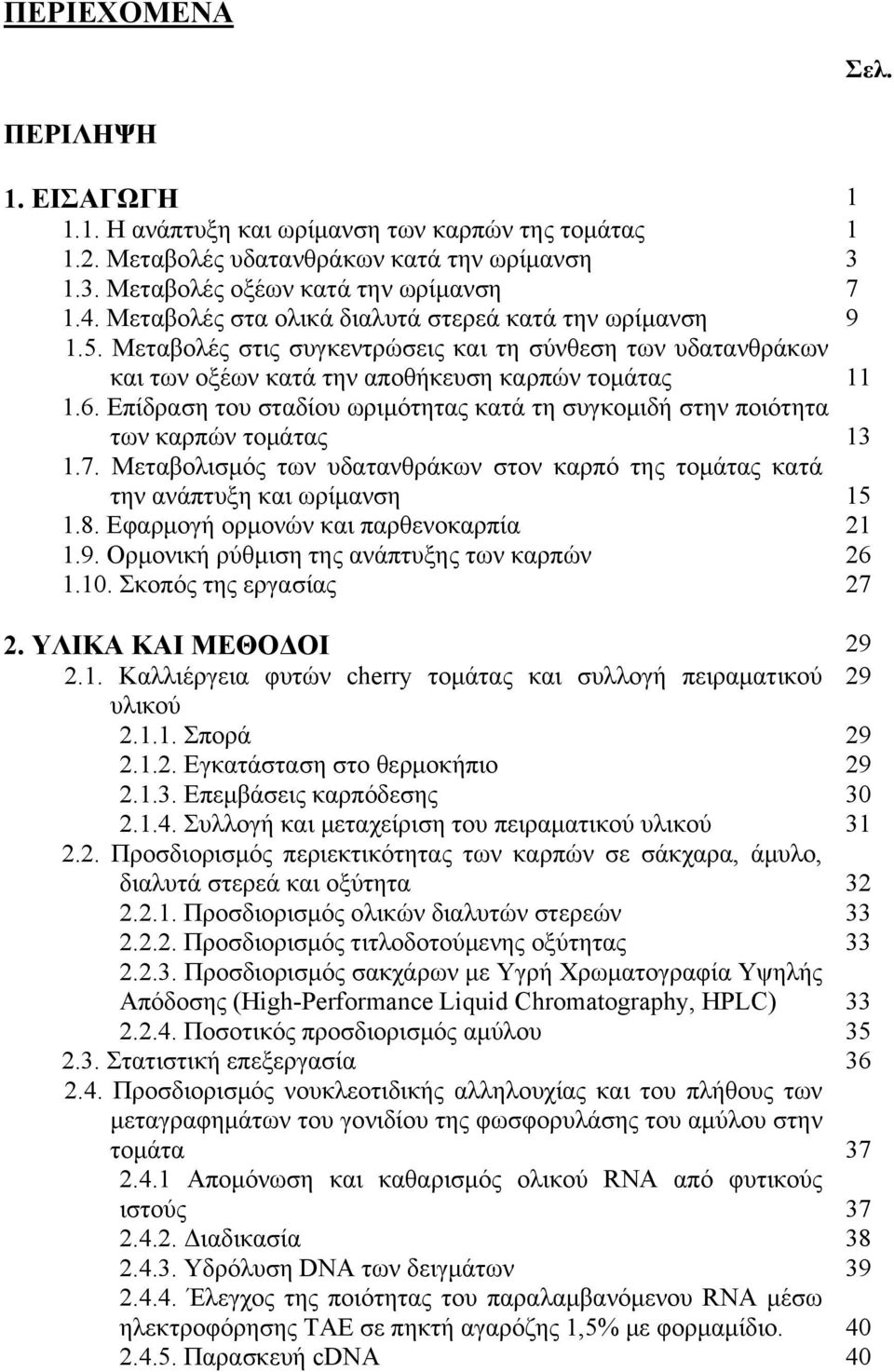 Επίδραση του σταδίου ωριμότητας κατά τη συγκομιδή στην ποιότητα των καρπών τομάτας 13 1.7. Μεταβολισμός των υδατανθράκων στον καρπό της τομάτας κατά την ανάπτυξη και ωρίμανση 15 1.8.