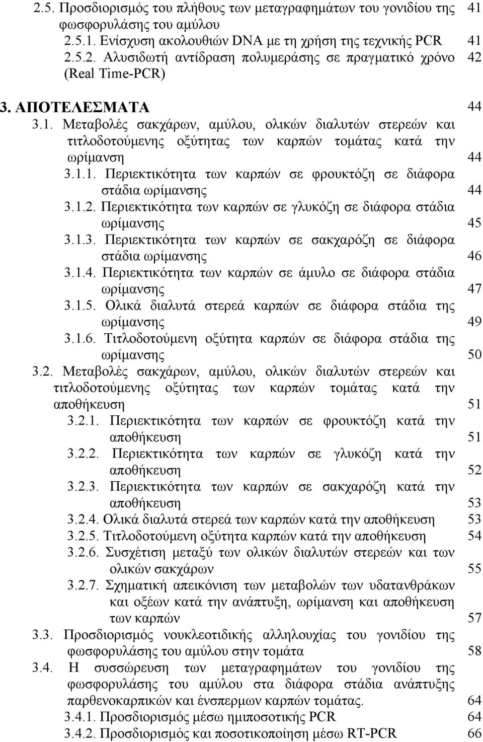 1.2. Περιεκτικότητα των καρπών σε γλυκόζη σε διάφορα στάδια ωρίμανσης 45 3.1.3. Περιεκτικότητα των καρπών σε σακχαρόζη σε διάφορα στάδια ωρίμανσης 46 3.1.4. Περιεκτικότητα των καρπών σε άμυλο σε διάφορα στάδια ωρίμανσης 47 3.