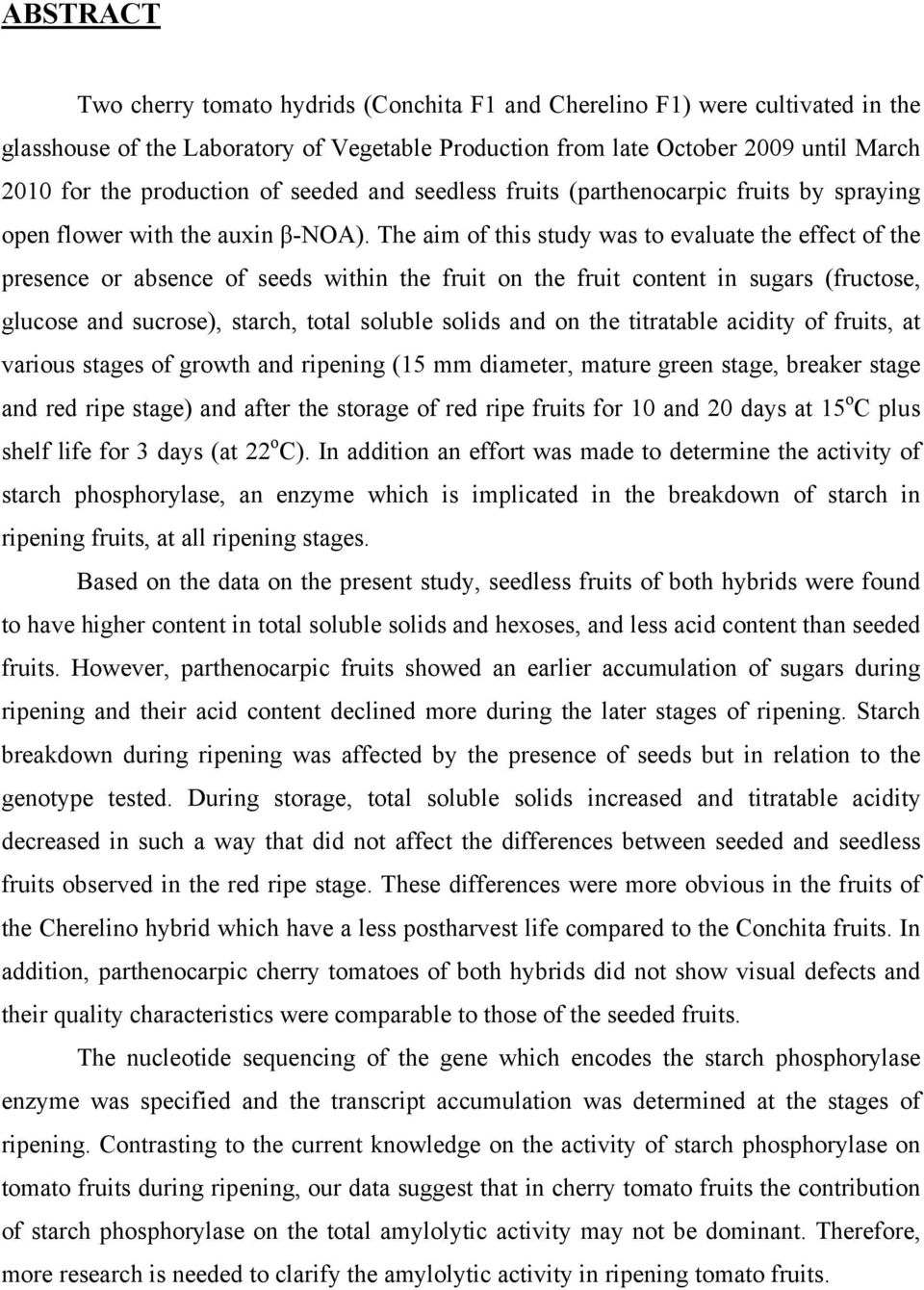 The aim of this study was to evaluate the effect of the presence or absence of seeds within the fruit on the fruit content in sugars (fructose, glucose and sucrose), starch, total soluble solids and