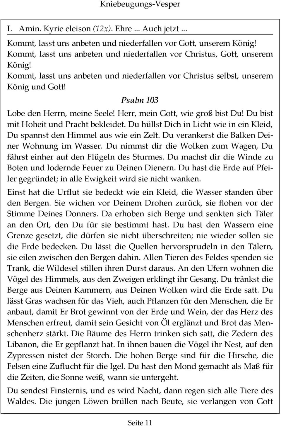 Psalm 103 Lobe den Herrn, meine Seele! Herr, mein Gott, wie groß bist Du! Du bist mithoheitund Prachtbekleidet. DuhüllstDichinLichtwie ineinkleid, Du spannst den Himmel aus wie ein Zelt.