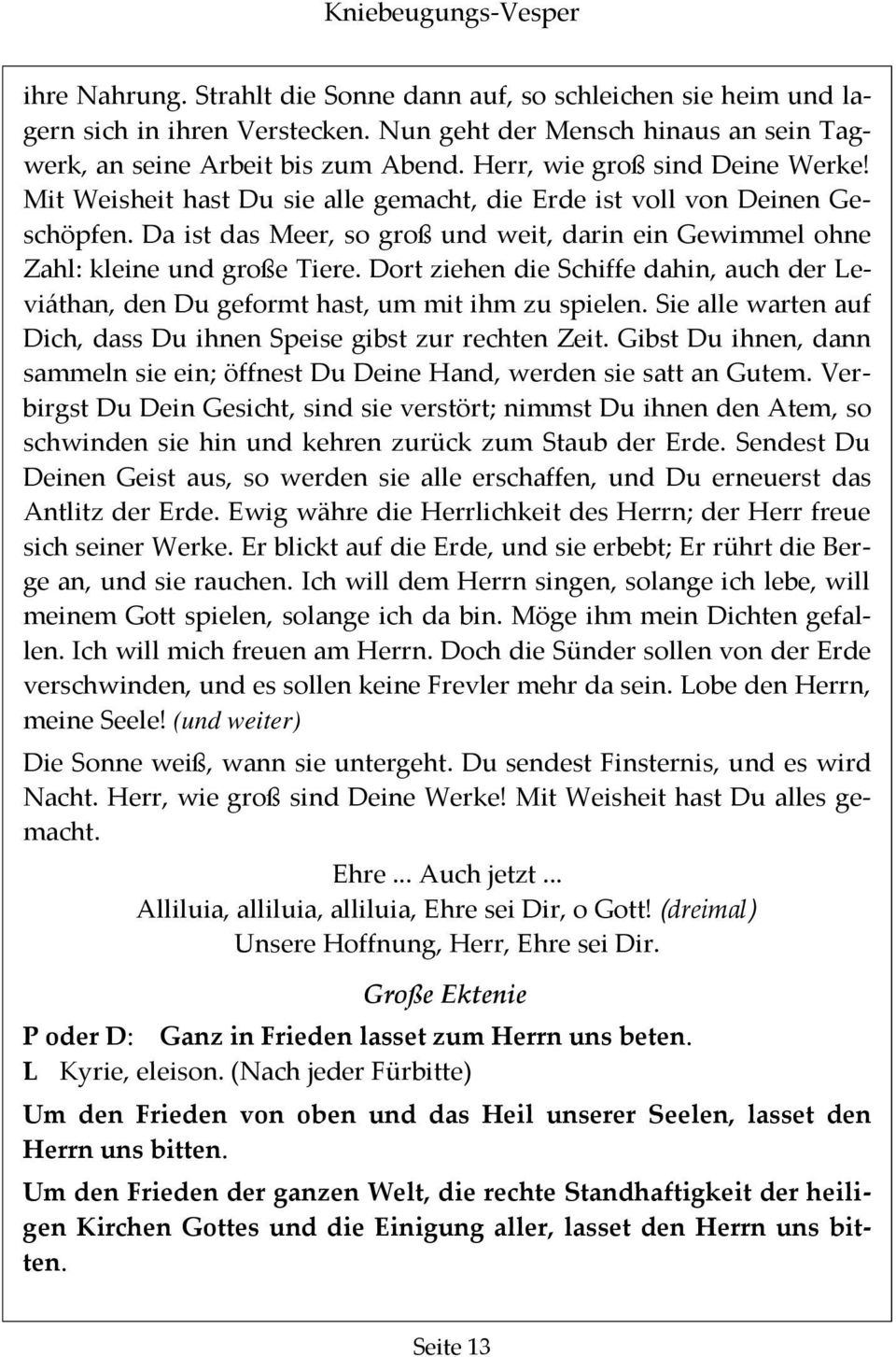 Da ist das Meer, so groß und weit, darin ein Gewimmel ohne Zahl: kleine und große Tiere. Dort ziehen die Schiffe dahin, auch der Leviáthan, den Du geformt hast, um mit ihm zu spielen.