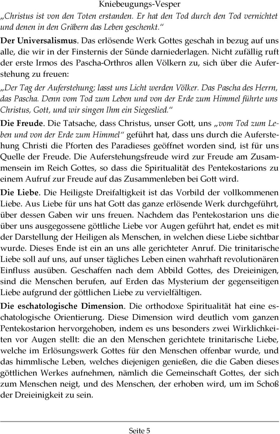 Nicht zufällig ruft der erste Irmos des Pascha-Orthros allen Völkern zu, sich über die Auferstehung zu freuen: Der Tag der Auferstehung; lasst uns Licht werden Völker.