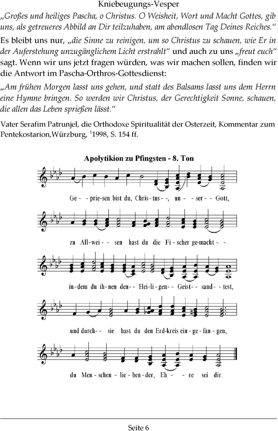 Wenn wir uns jetzt fragen würden, was wir machen sollen, finden wir die Antwort im Pascha-Orthros-Gottesdienst: Am frühen Morgen lasst uns gehen, und statt des Balsams lasst uns dem Herrn eine