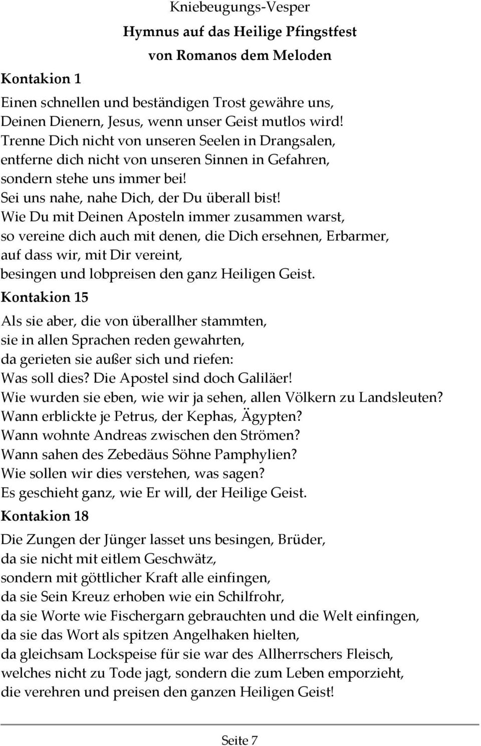 Wie Du mit Deinen Aposteln immer zusammen warst, so vereine dich auch mit denen, die Dich ersehnen, Erbarmer, auf dass wir, mit Dir vereint, besingen und lobpreisen den ganz Heiligen Geist.