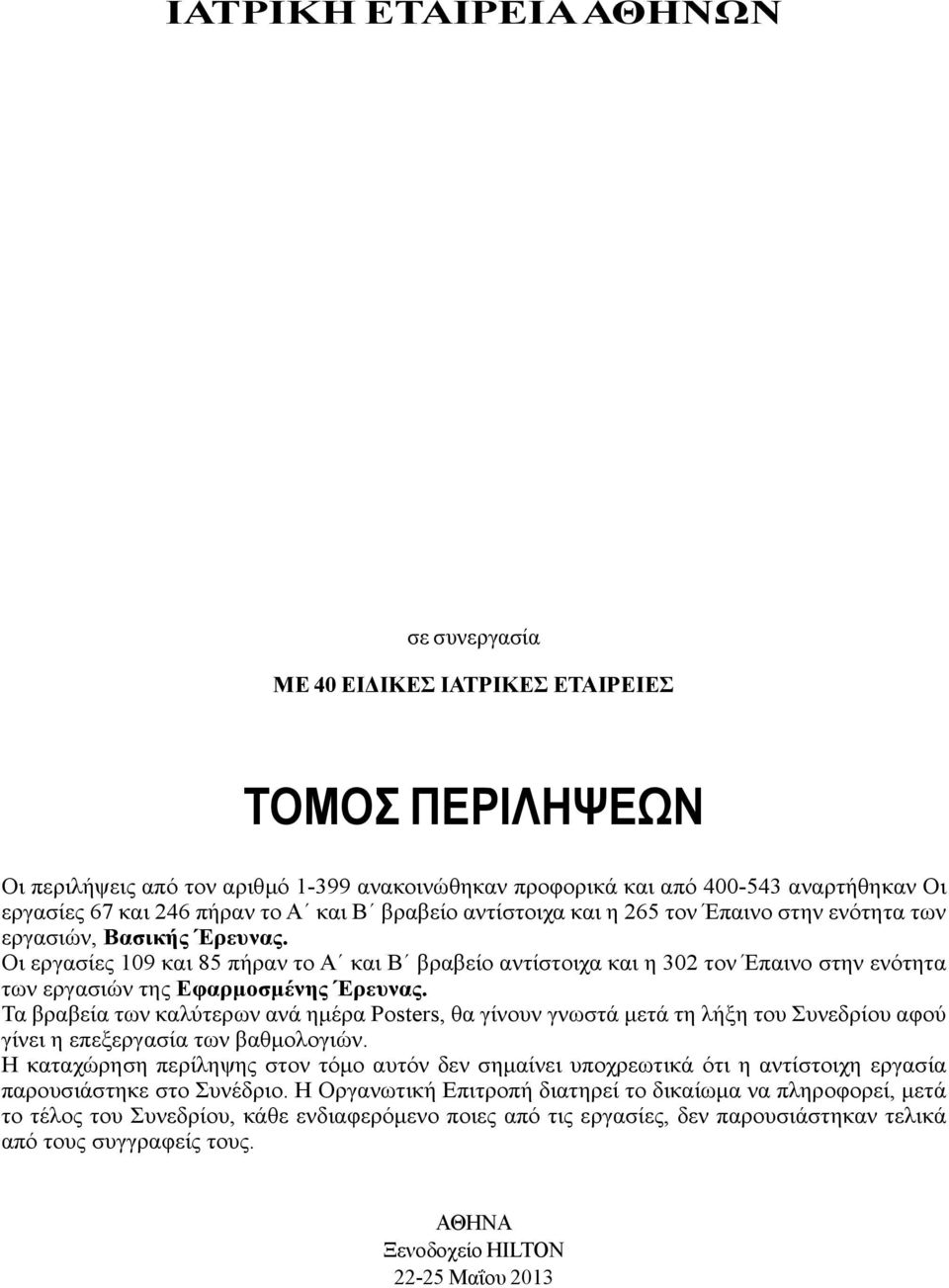 Οι εργασίες 109 και 85 πήραν το Α και Β βραβείο αντίστοιχα και η 302 τον Έπαινο στην ενότητα των εργασιών της Εφαρμοσμένης Έρευνας.