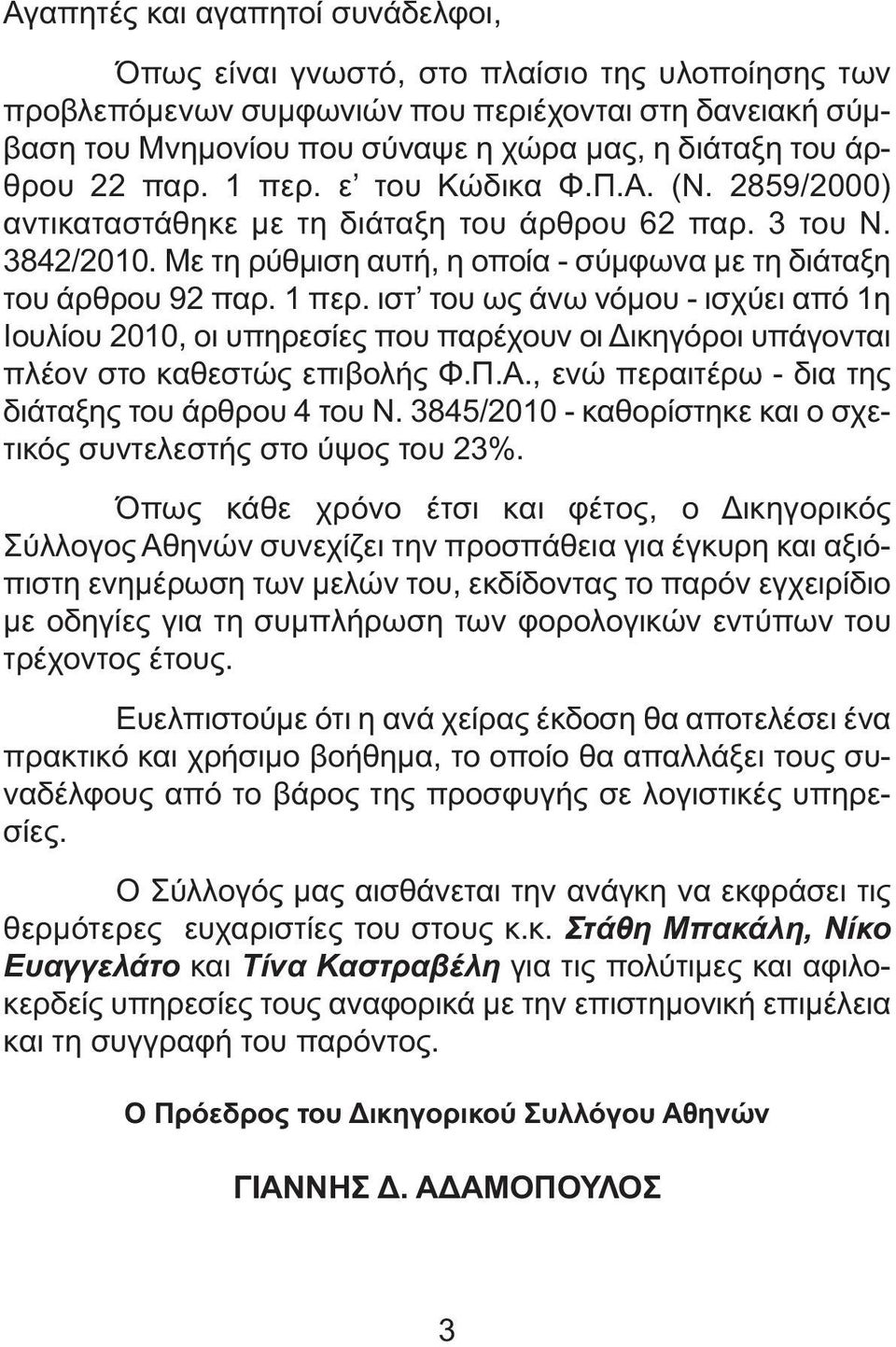 1 περ. ιστ του ως άνω νόµου - ισχύει από 1η Ιουλίου 2010, οι υπηρεσίες που παρέχουν οι ικηγόροι υπάγονται πλέον στο καθεστώς επιβολής Φ.Π.Α., ενώ περαιτέρω - δια της διάταξης του άρθρου 4 του Ν.