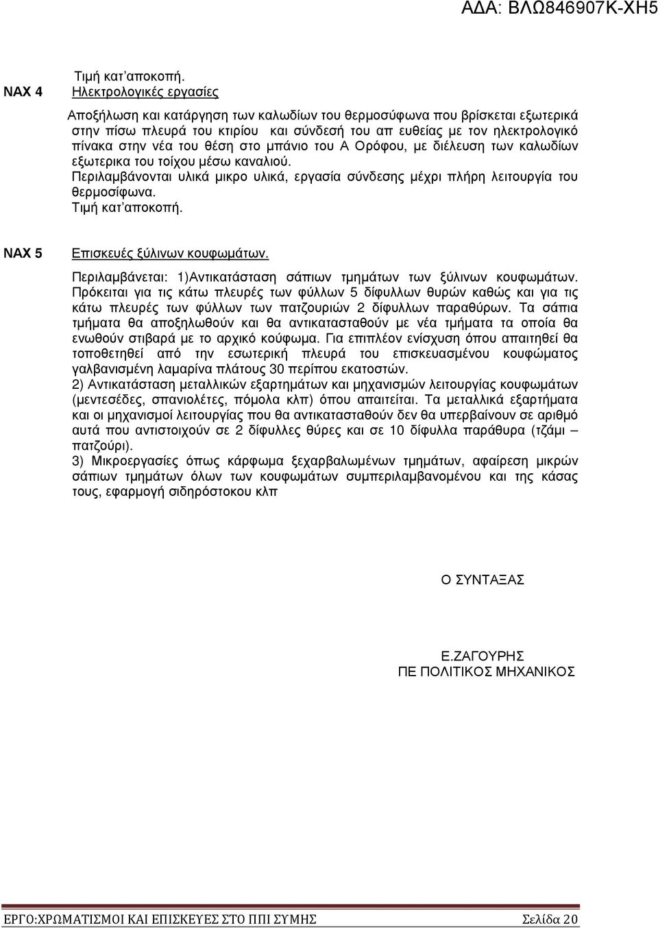 θέση στο µπάνιο του Α Ορόφου, µε διέλευση των καλωδίων εξωτερικα του τοίχου µέσω καναλιού. Περιλαµβάνονται υλικά µικρο υλικά, εργασία σύνδεσης µέχρι πλήρη λειτουργία του θερµοσίφωνα. Τιµή κατ αποκοπή.