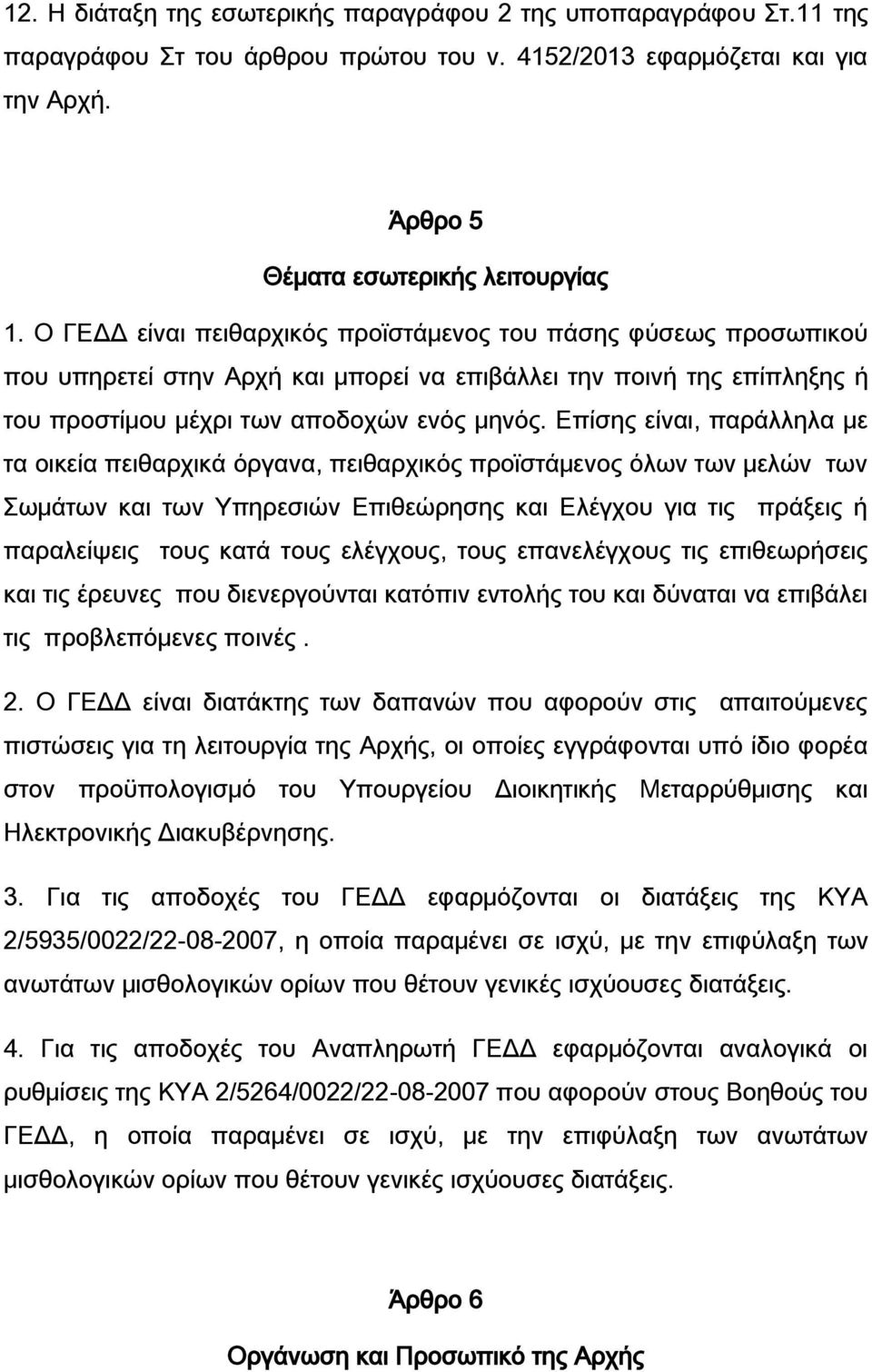 Επίσης είναι, παράλληλα με τα οικεία πειθαρχικά όργανα, πειθαρχικός προϊστάμενος όλων των μελών των Σωμάτων και των Υπηρεσιών Επιθεώρησης και Ελέγχου για τις πράξεις ή παραλείψεις τους κατά τους