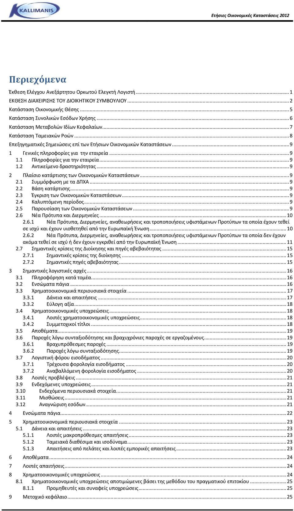 .. 9 1.2 Αντικείμενο δραστηριότητας... 9 2 Πλαίσιο κατάρτισης των Οικονομικών Καταστάσεων... 9 2.1 Συμμόρφωση με τα ΔΠΧΑ... 9 2.2 Βάση κατάρτισης... 9 2.3 Έγκριση των Οικονομικών Καταστάσεων... 9 2.4 Καλυπτόμενη περίοδος.