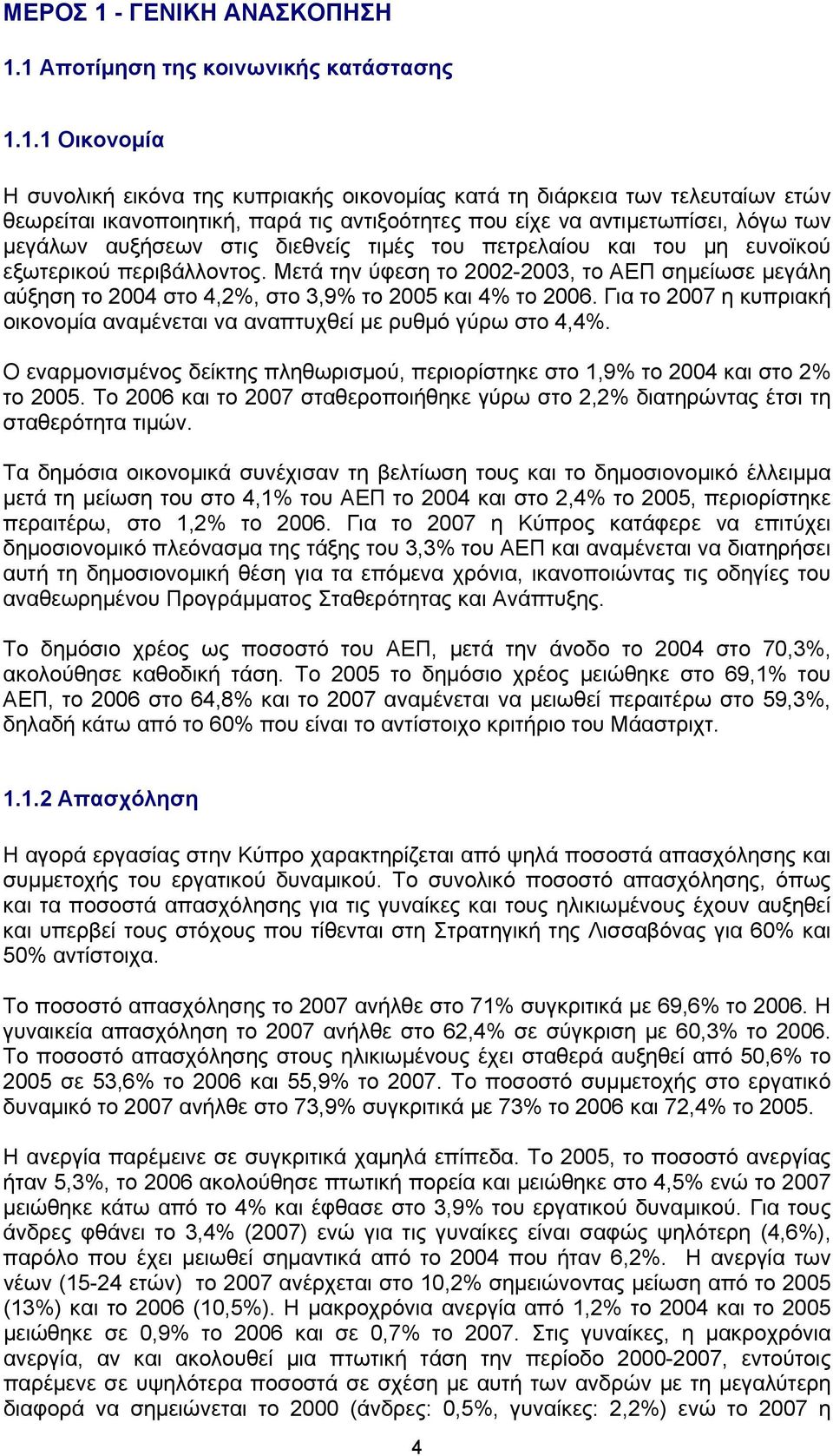 1 Αποτίμηση της κοινωνικής κατάστασης 1.1.1 Οικονομία Η συνολική εικόνα της κυπριακής οικονομίας κατά τη διάρκεια των τελευταίων ετών θεωρείται ικανοποιητική, παρά τις αντιξοότητες που είχε να