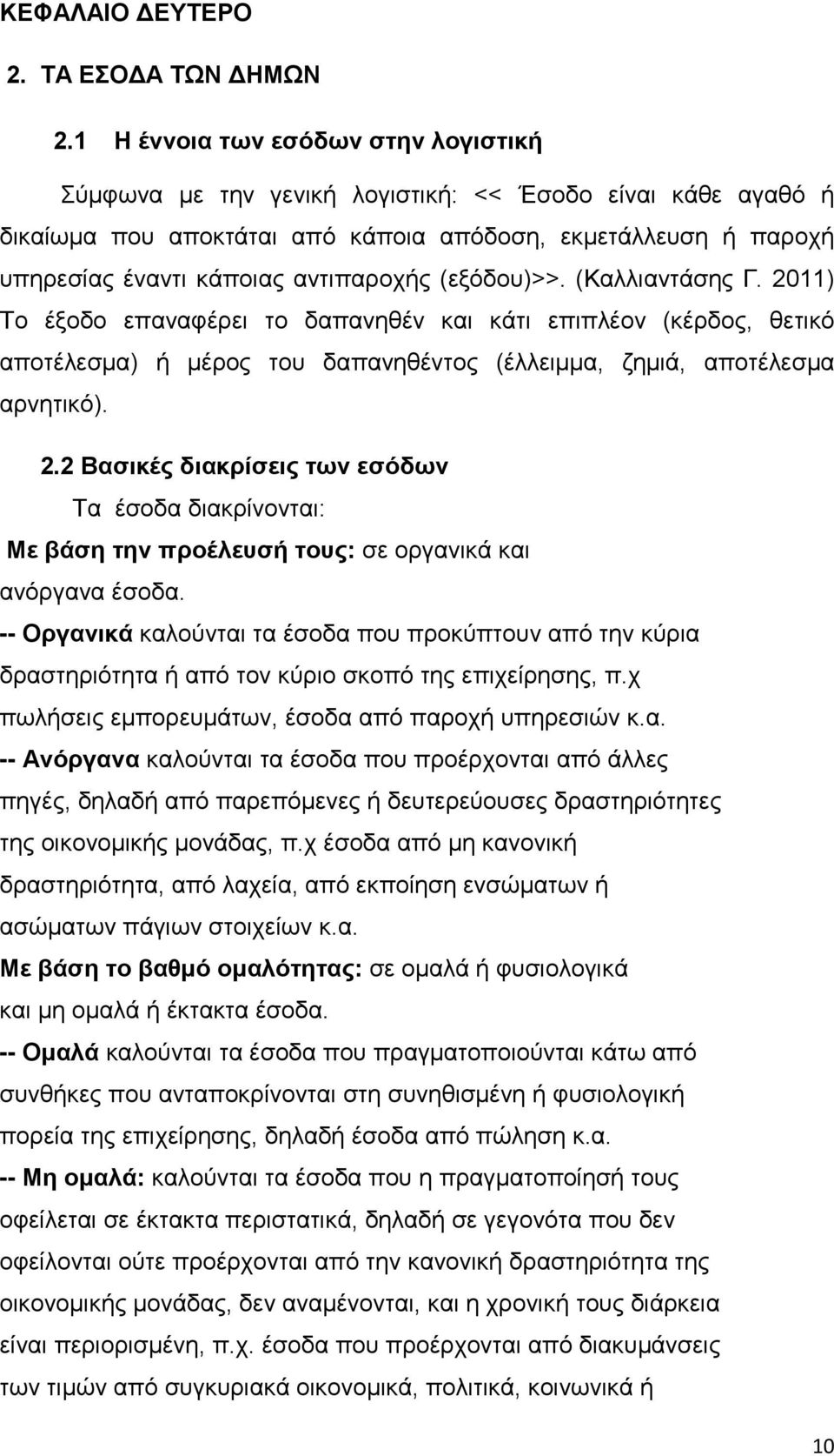 (εξόδου)>>. (Καλλιαντάσης Γ. 2011) Το έξοδο επαναφέρει το δαπανηθέν και κάτι επιπλέον (κέρδος, θετικό αποτέλεσμα) ή μέρος του δαπανηθέντος (έλλειμμα, ζημιά, αποτέλεσμα αρνητικό). 2.2 Βασικές διακρίσεις των εσόδων Τα έσοδα διακρίνονται: Με βάση την προέλευσή τους: σε οργανικά και ανόργανα έσοδα.