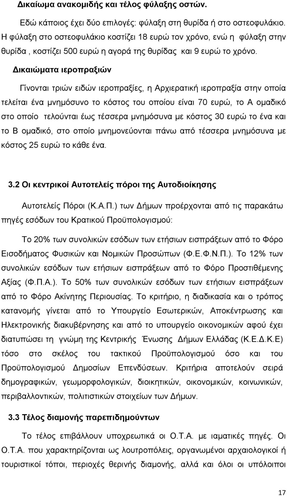 Δικαιώματα ιεροπραξιών Γίνονται τριών ειδών ιεροπραξίες, η Αρχιερατική ιεροπραξία στην οποία τελείται ένα μνημόσυνο το κόστος του οποίου είναι 70 ευρώ, το Α ομαδικό στο οποίο τελούνται έως τέσσερα