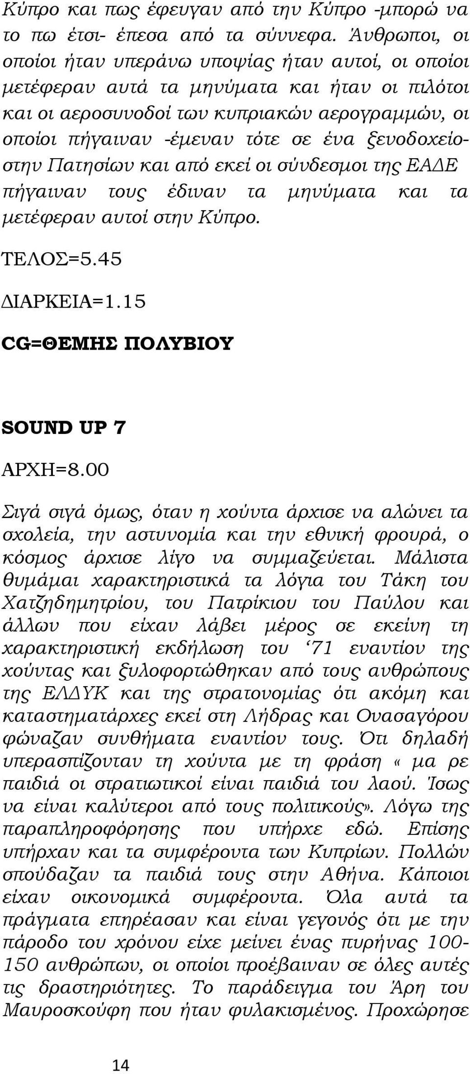 ξενοδοχείοστην Πατησίων και από εκεί οι σύνδεσμοι της ΕΑΔΕ πήγαιναν τους έδιναν τα μηνύματα και τα μετέφεραν αυτοί στην Κύπρο. ΤΕΛΟΣ=5.45 ΔΙΑΡΚΕΙΑ=1.15 CG=ΘΕΜΗΣ ΠΟΛΥΒΙΟΥ SOUND UP 7 ΑΡΧΗ=8.