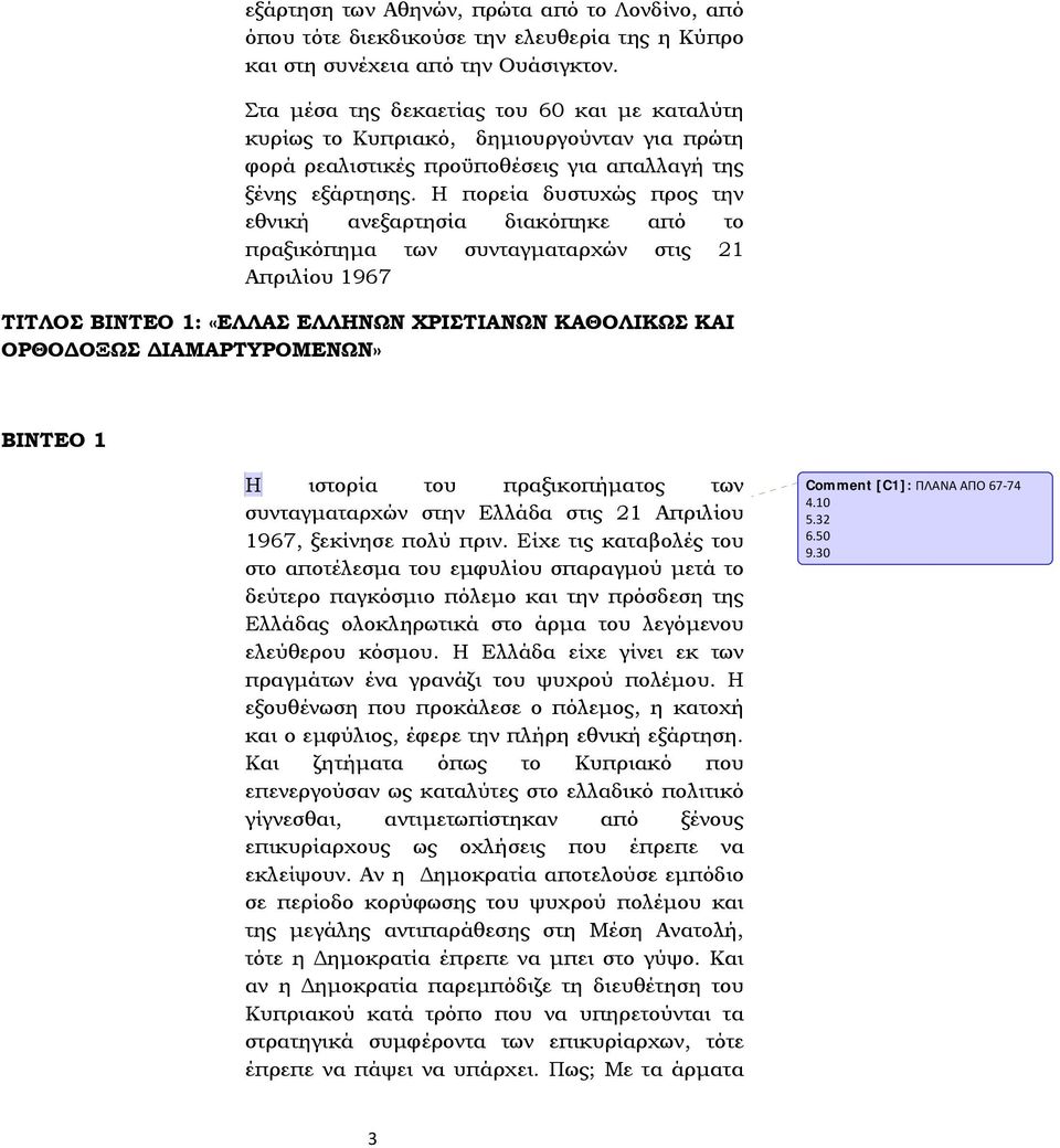 Η πορεία δυστυχώς προς την εθνική ανεξαρτησία διακόπηκε από το πραξικόπημα των συνταγματαρχών στις 21 Απριλίου 1967 ΤΙΤΛΟΣ ΒΙΝΤΕΟ 1: «ΕΛΛΑΣ ΕΛΛΗΝΩΝ ΧΡΙΣΤΙΑΝΩΝ ΚΑΘΟΛΙΚΩΣ ΚΑΙ ΟΡΘΟΔΟΞΩΣ ΔΙΑΜΑΡΤΥΡΟΜΕΝΩΝ»