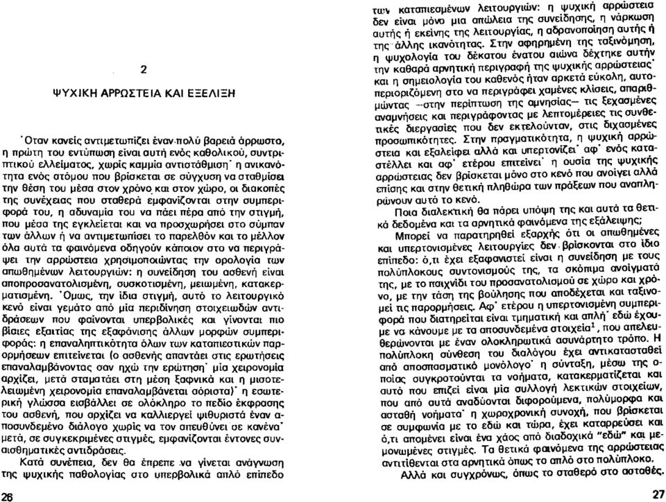 και στον χώρο, οι διακοπές της συνέχειας που σταθερά εμφανίζονται στην συμπεριφορά του, η αδυναμία του να πάει πέρα από την στιγμή, που μέσα της εγκλείεται και να προσχωρήσει στο σύμπαν των άλλων ή