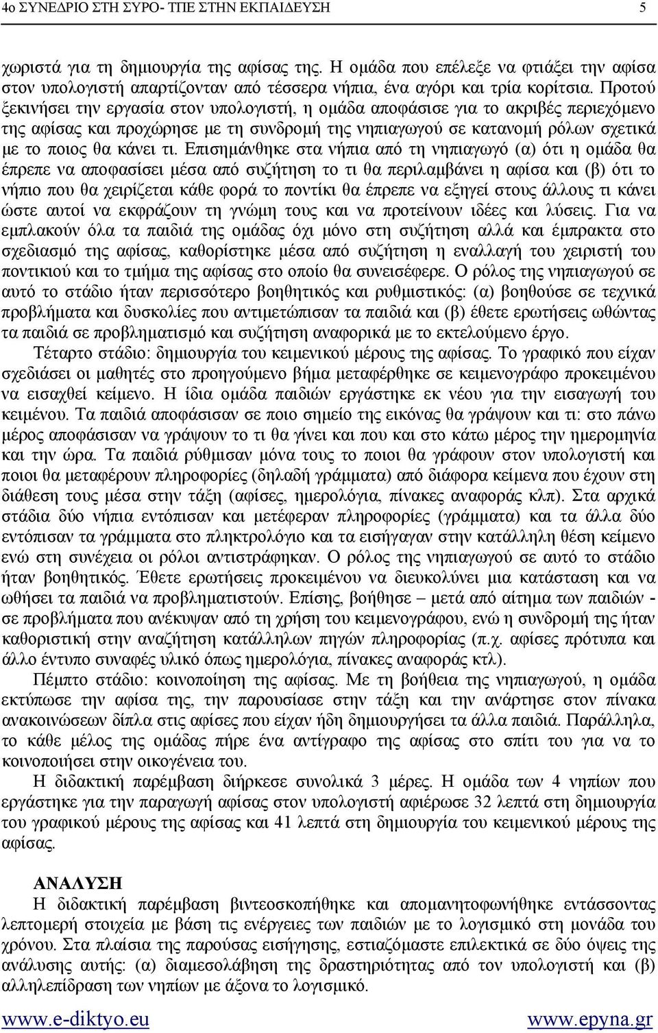 Προτού ξεκινήσει την εργασία στον υπολογιστή, η οµάδα αποφάσισε για το ακριβές περιεχόµενο της αφίσας και προχώρησε µε τη συνδροµή της νηπιαγωγού σε κατανοµή ρόλων σχετικά µε το ποιος θα κάνει τι.