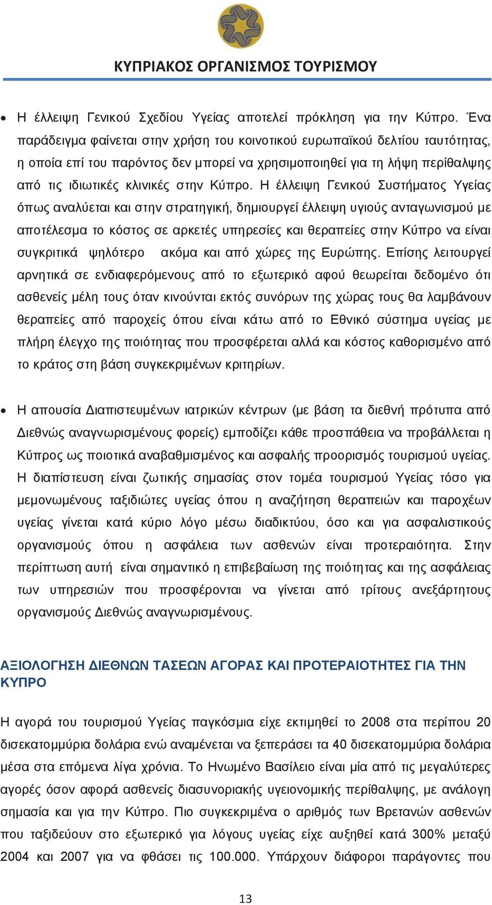 Η έλλειψη Γενικού Συστήματος Υγείας όπως αναλύεται και στην στρατηγική, δημιουργεί έλλειψη υγιούς ανταγωνισμού με αποτέλεσμα το κόστος σε αρκετές υπηρεσίες και θεραπείες στην Κύπρο να είναι