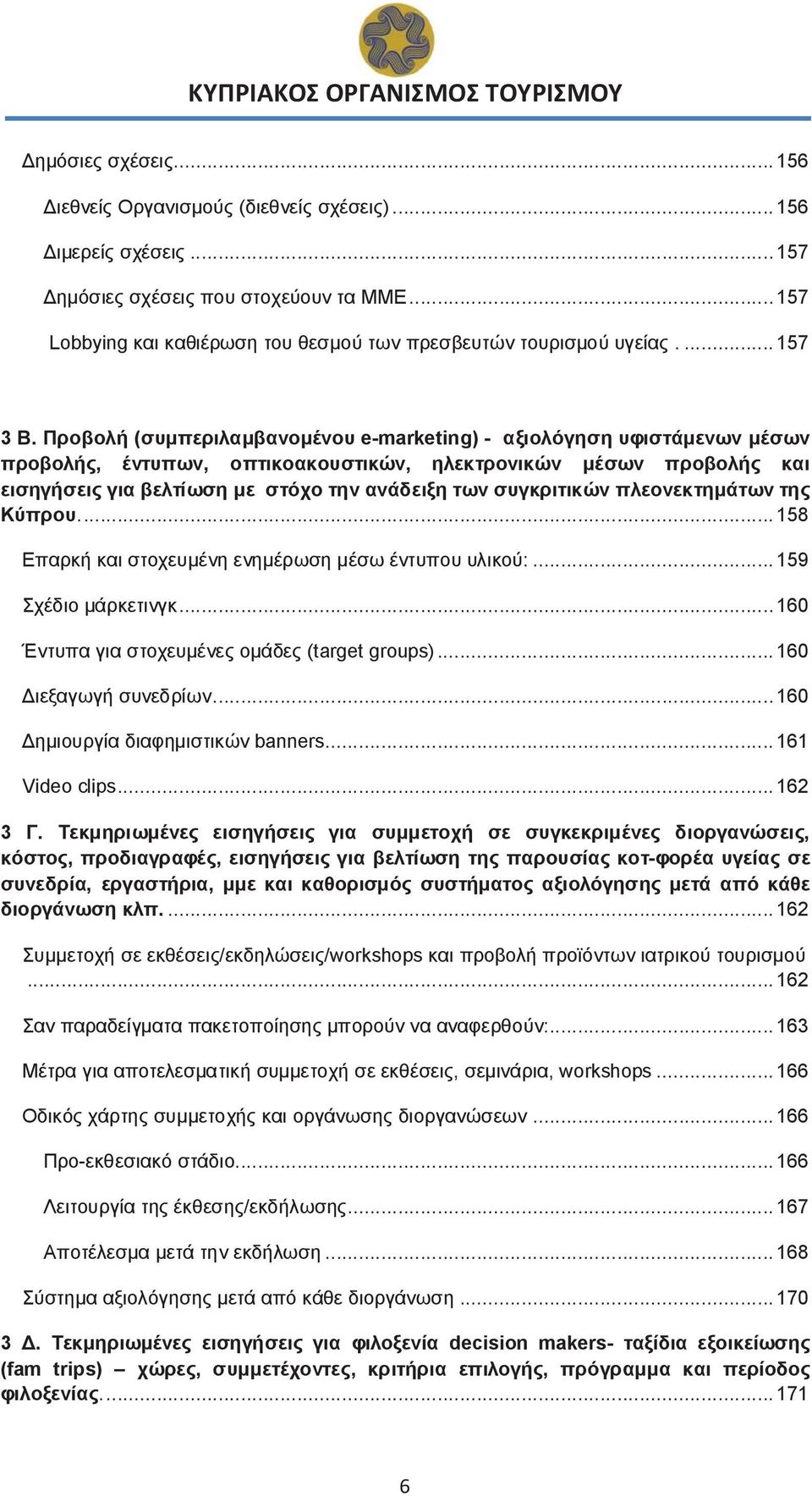 Προβολή (συμπεριλαμβανομένου e-marketing) - αξιολόγηση υφιστάμενων μέσων προβολής, έντυπων, οπτικοακουστικών, ηλεκτρονικών μέσων προβολής και εισηγήσεις για βελτίωση με στόχο την ανάδειξη των