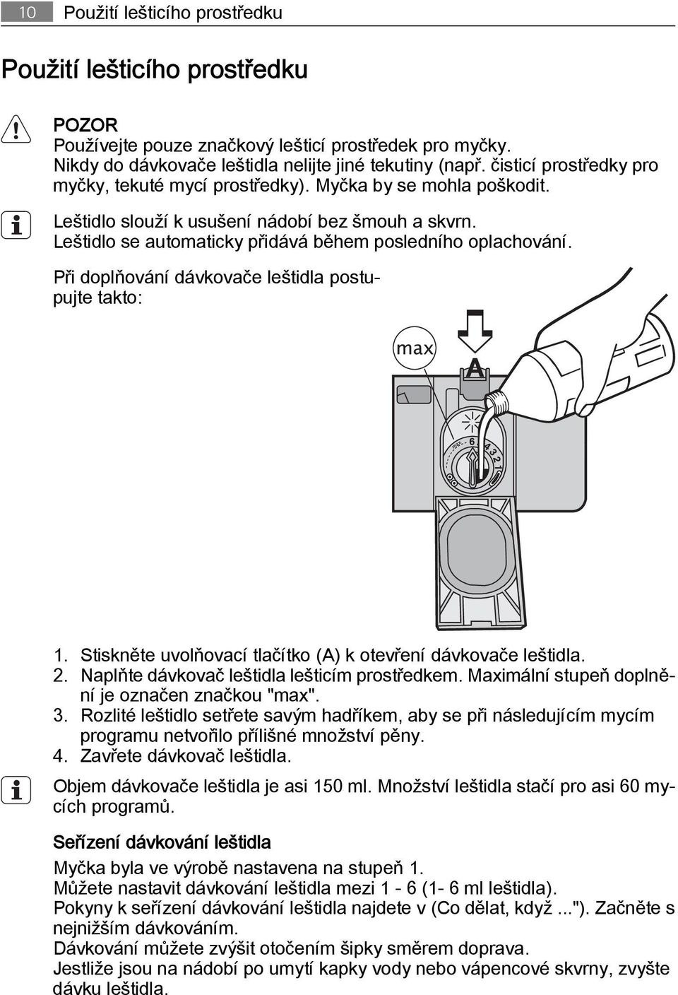 Při doplňování dávkovače leštidla postupujte takto: 1. Stiskněte uvolňovací tlačítko (A) k otevření dávkovače leštidla. 2. Naplňte dávkovač leštidla lešticím prostředkem.