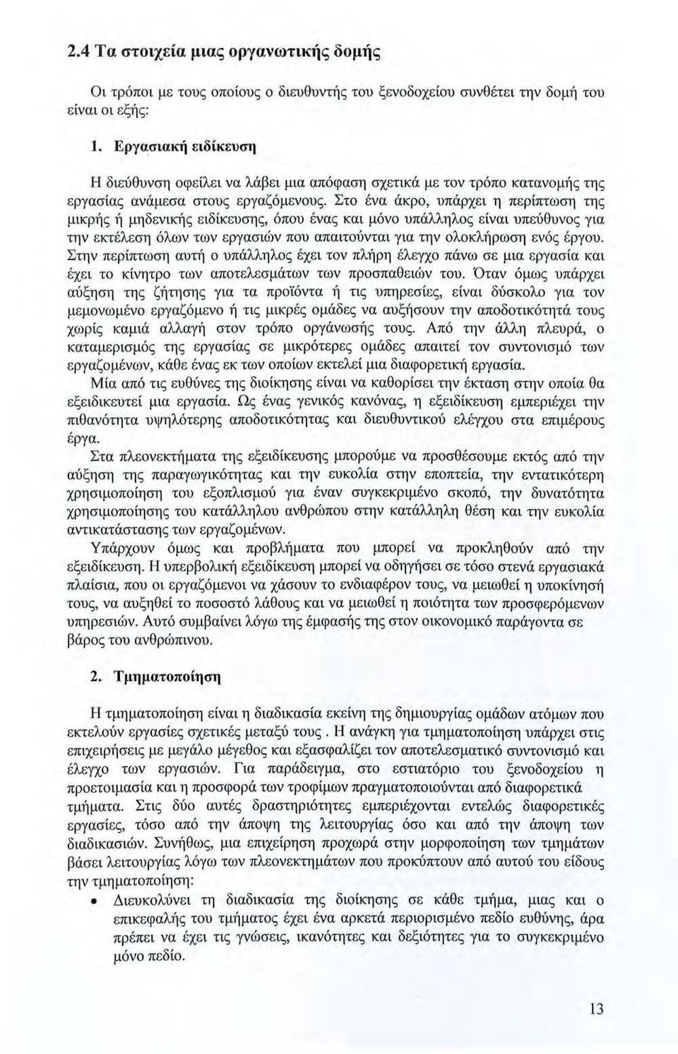 Στο ένα άκρο, υπάρχει η περίπτωση της μικρής ή μηδενικής ειδίκευσης, όπου ένας και μόνο υπάλληλος είναι υπεύθυνος για την εκτέλεση όλων των εργασιών που απαιτούνται για την ολοκλήρωση ενός έργου.