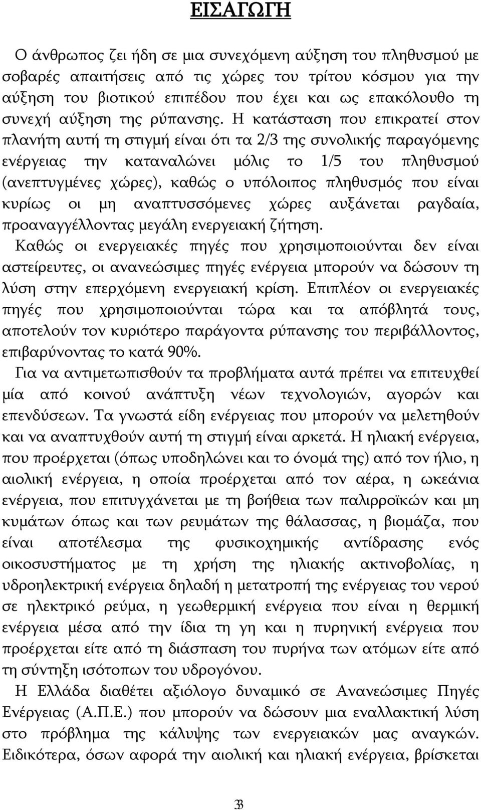 Η κατάσταση που επικρατεί στον πλανήτη αυτή τη στιγμή είναι ότι τα 2/3 της συνολικής παραγόμενης ενέργειας την καταναλώνει μόλις το 1/5 του πληθυσμού (ανεπτυγμένες χώρες), καθώς ο υπόλοιπος πληθυσμός