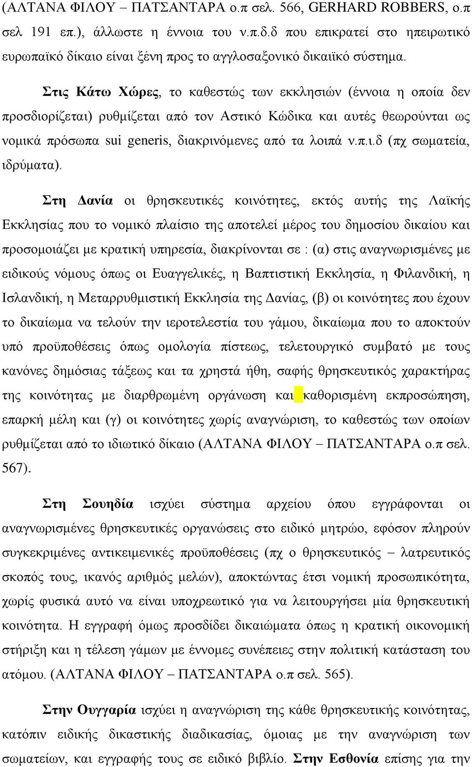 Στη Δανία οι θρησκευτικές κοινότητες, εκτός αυτής της Λαϊκής Εκκλησίας που το νομικό πλαίσιο της αποτελεί μέρος του δημοσίου δικαίου και προσομοιάζει με κρατική υπηρεσία, διακρίνονται σε : (α) στις