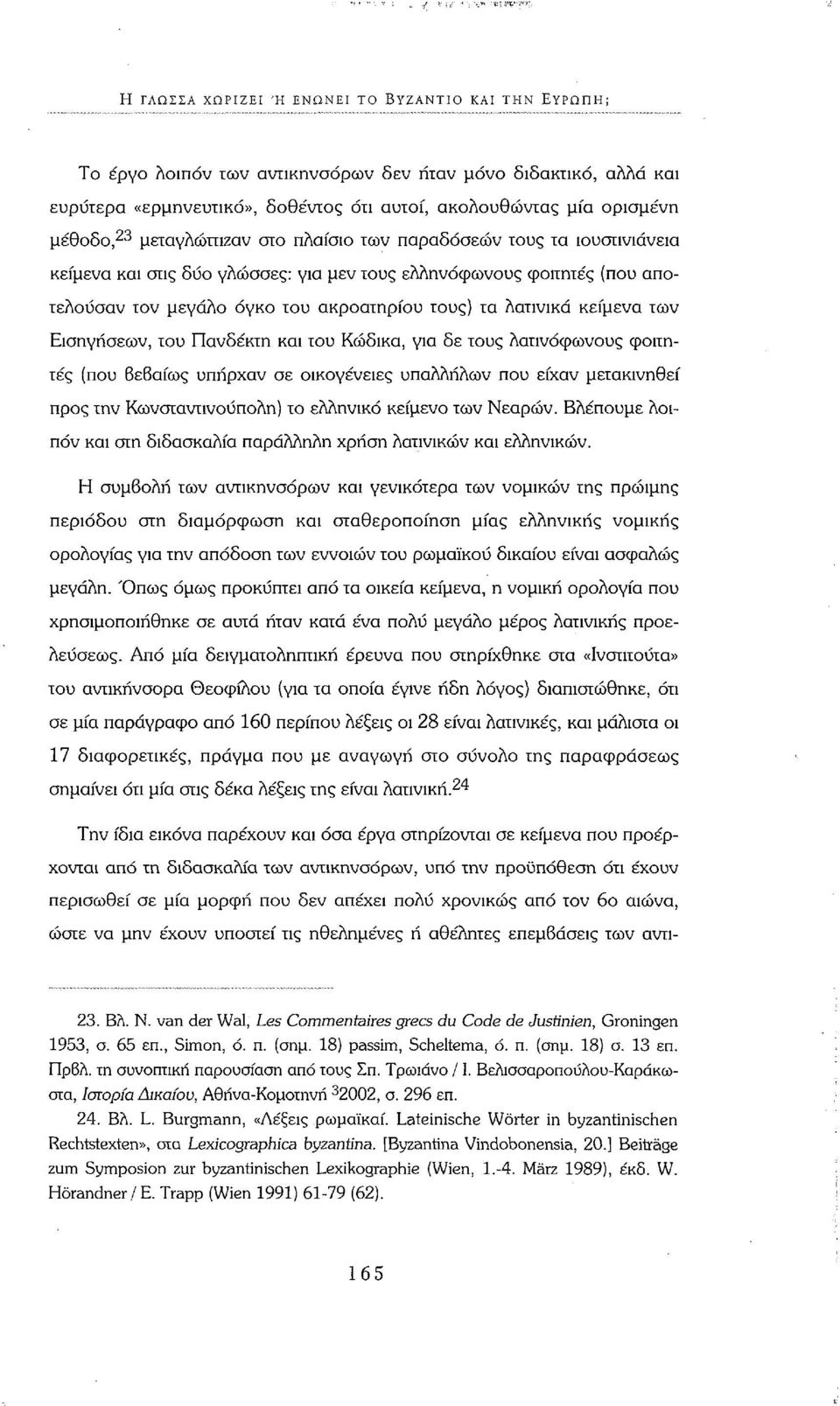 κείμενα των Εισηγήσεων, του Πανδέκτη και του Κώδικα, για δε τους λατινόφωνους φοιτητές (που Βεβαίως υπήρχαν σε οικογένειες υπαλλήλων που είχαν μετακινηθεί προς την Κωνσταντινούπολη) το ελληνικό