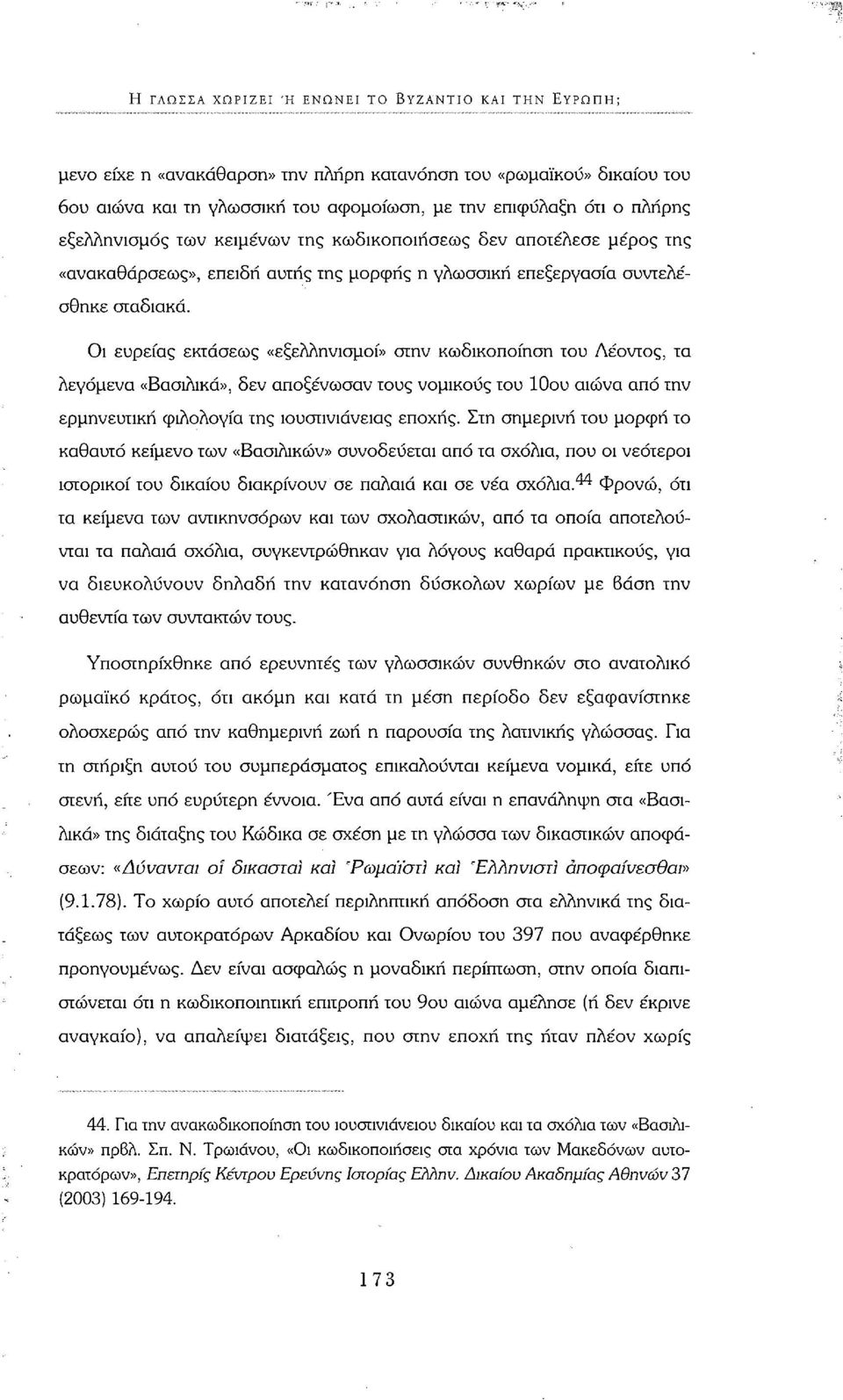 Οι ευρείας εκτάσεως «εξελληνισμοί» στην κωδικοποίηση του Λέοντος, τα λεγόμενα «Βασιλικά», δεν αποξένωσαν τους νομικούς του 10ου αιώνα από την ερμηνευτική φιλολογία της ιουστινιάνειας εποχής.