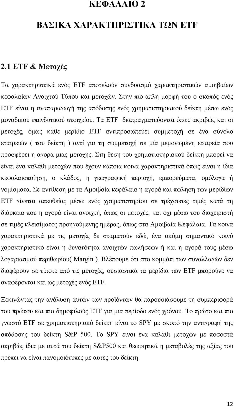 Τα ETF διαπραγματεύονται όπως ακριβώς και οι μετοχές, όμως κάθε μερίδιο ETF αντιπροσωπεύει συμμετοχή σε ένα σύνολο εταιρειών ( του δείκτη ) αντί για τη συμμετοχή σε μία μεμονωμένη εταιρεία που