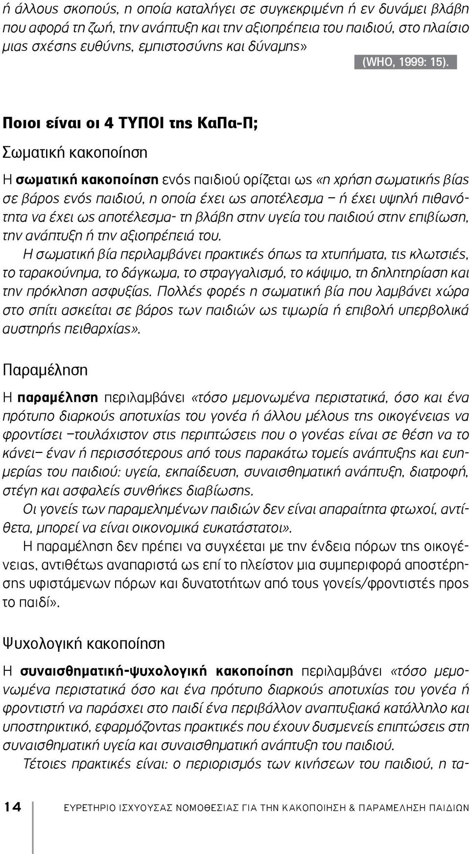 Ποιοι είναι οι 4 ΤΥΠΟΙ της ΚαΠα-Π; Σωματική κακοποίηση Η σωματική κακοποίηση ενός παιδιού ορίζεται ως «η χρήση σωματικής βίας σε βάρος ενός παιδιού, η οποία έχει ως αποτέλεσμα ή έχει υψηλή πιθανότητα