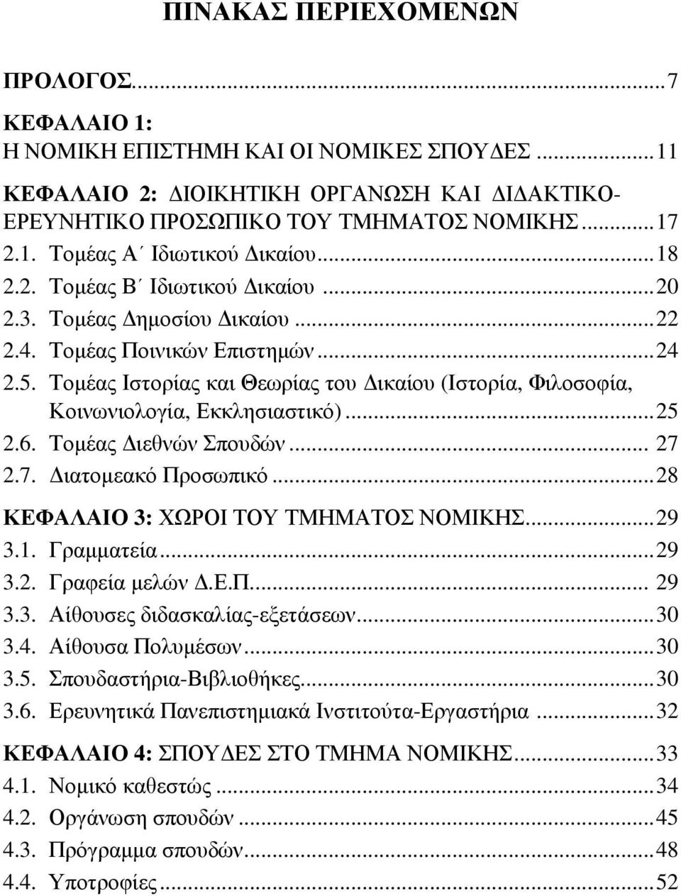 Τομέας Ιστορίας και Θεωρίας του Δικαίου (Ιστορία, Φιλοσοφία, Κοινωνιολογία, Εκκλησιαστικό)...25 2.6. Τομέας Διεθνών Σπουδών... 27 2.7. Διατομεακό Προσωπικό...28 ΚΕΦΑΛΑΙΟ 3: ΧΩΡΟΙ ΤΟΥ ΤΜΗΜΑΤΟΣ ΝΟΜΙΚΗΣ.