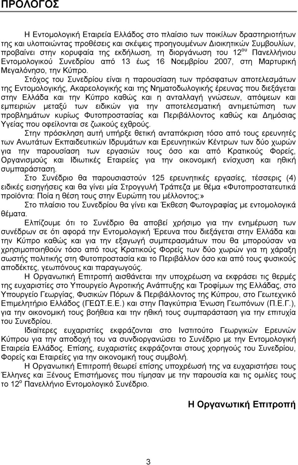 Στόχος του Συνεδρίου είναι η παρουσίαση των πρόσφατων αποτελεσµάτων της Εντοµολογικής, Ακαρεολογικής και της Νηµατοδωλογικής έρευνας που διεξάγεται στην Ελλάδα και την Κύπρο καθώς και η ανταλλαγή