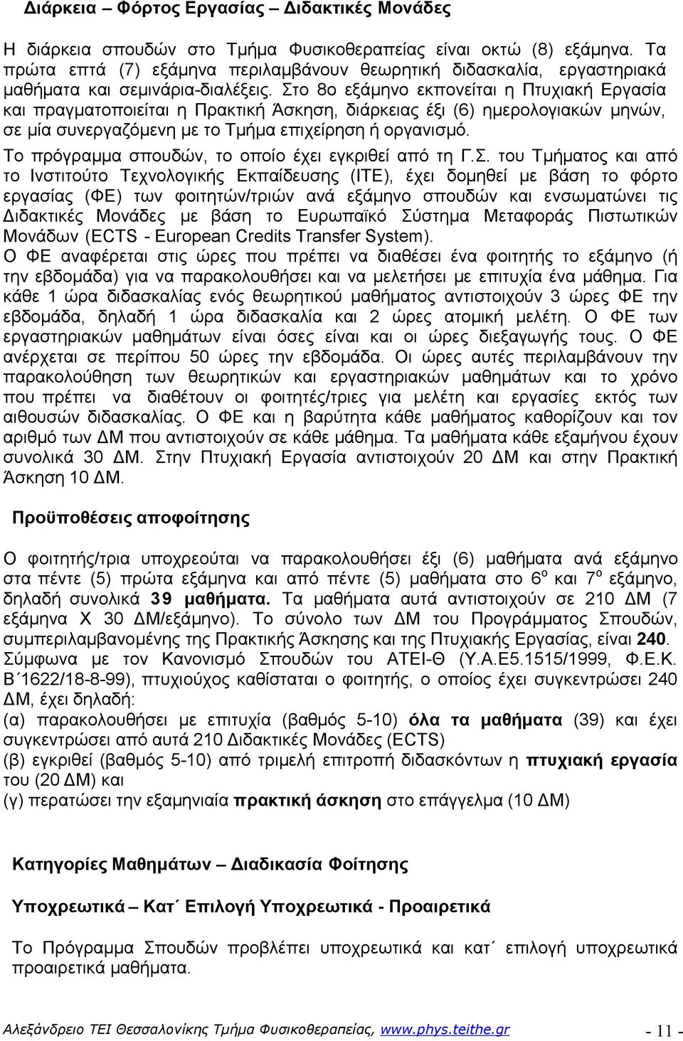 Στο 8ο εξάµηνο εκπονείται η Πτυχιακή Εργασία και πραγµατοποιείται η Πρακτική Άσκηση, διάρκειας έξι (6) ηµερολογιακών µηνών, σε µία συνεργαζόµενη µε το Τµήµα επιχείρηση ή οργανισµό.