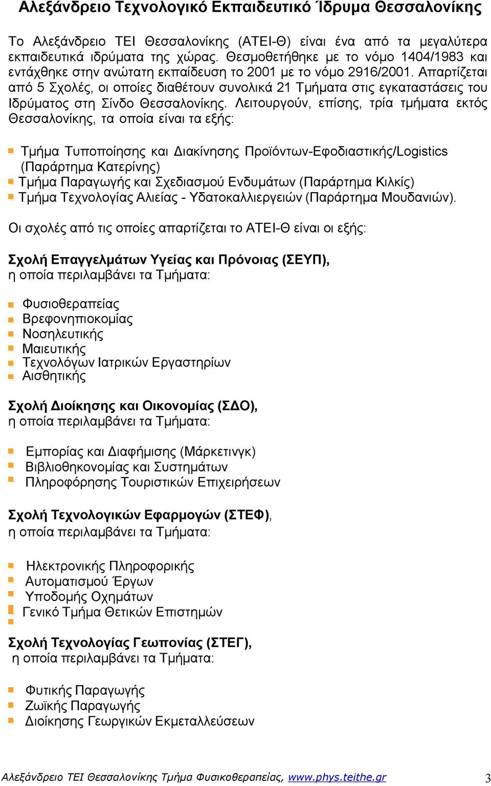 Απαρτίζεται από 5 Σχολές, οι οποίες διαθέτουν συνολικά 21 Τµήµατα στις εγκαταστάσεις του Ιδρύµατος στη Σίνδο Θεσσαλονίκης.